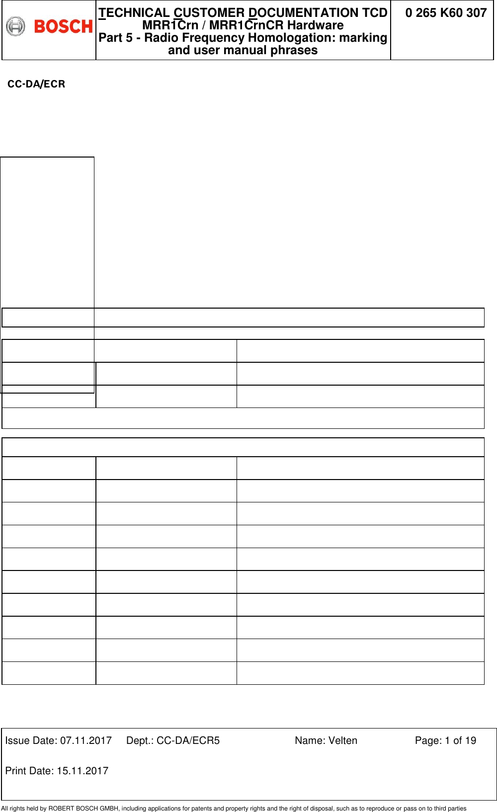   TECHNICAL CUSTOMER DOCUMENTATION TCD MRR1Crn / MRR1CrnCR Hardware Part 5 - Radio Frequency Homologation: marking and user manual phrases 0 265 K60 307  Issue Date: 07.11.2017 Dept.: CC-DA/ECR5 Name: Velten Page: 1 of 19 Print Date: 15.11.2017               All rights held by ROBERT BOSCH GMBH, including applications for patents and property rights and the right of disposal, such as to reproduce or pass on to third parties                                            CC-DA/ECR                         