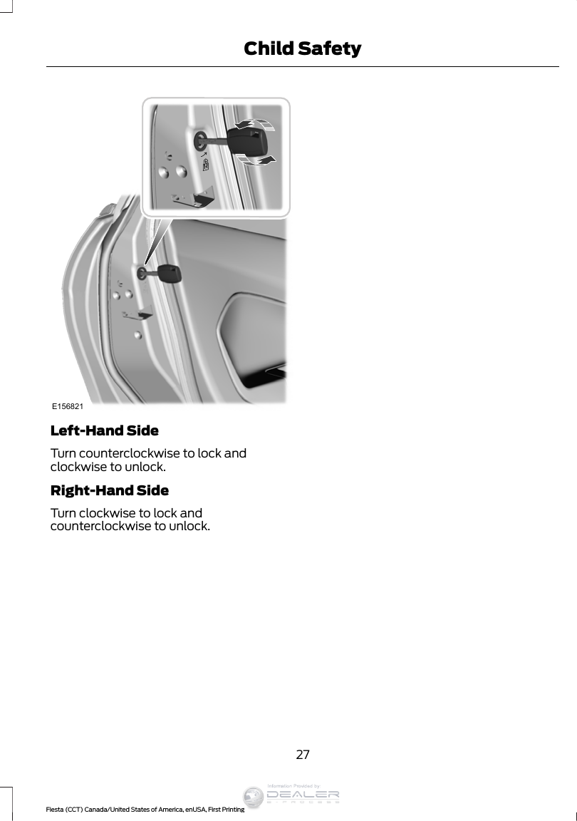 E156821Left-Hand SideTurn counterclockwise to lock andclockwise to unlock.Right-Hand SideTurn clockwise to lock andcounterclockwise to unlock.27Fiesta (CCT) Canada/United States of America, enUSA, First PrintingChild SafetyInformation Provided by: