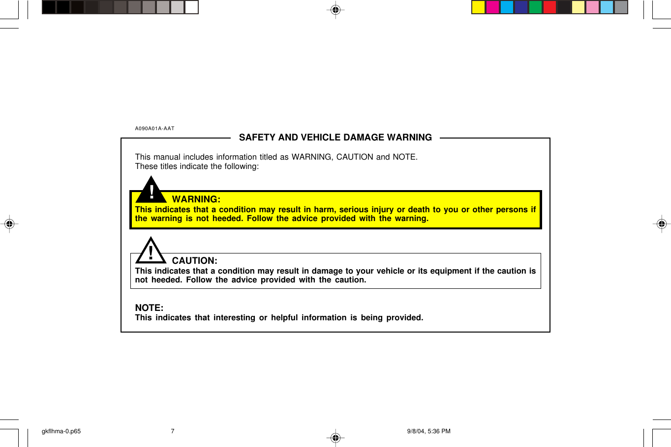 A090A01A-AAT SAFETY AND VEHICLE DAMAGE WARNINGThis manual includes information titled as WARNING, CAUTION and NOTE.These titles indicate the following:WARNING:This indicates that a condition may result in harm, serious injury or death to you or other persons ifthe warning is not heeded. Follow the advice provided with the warning.CAUTION:This indicates that a condition may result in damage to your vehicle or its equipment if the caution isnot heeded. Follow the advice provided with the caution.NOTE:This indicates that interesting or helpful information is being provided.!!gkflhma-0.p65 9/8/04, 5:36 PM7