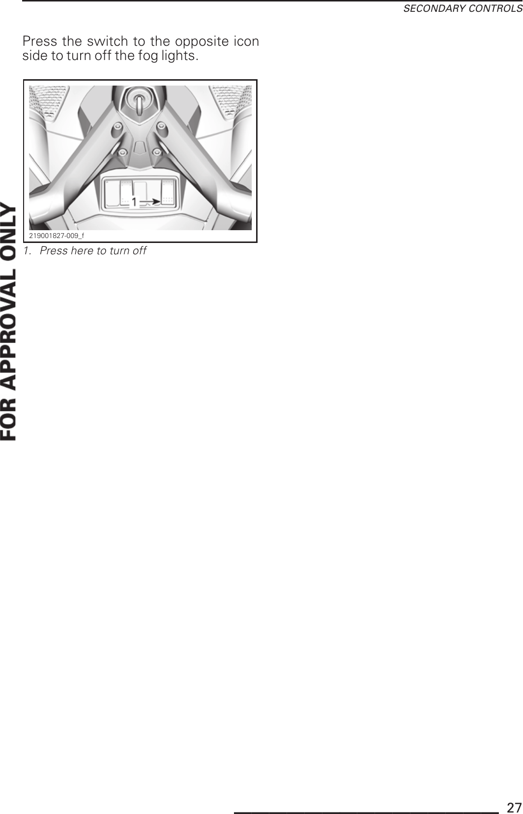 SECONDARY CONTROLSPress the switch to the opposite iconside to turn off the fog lights.219001827-009_f1. Press here to turn off_______________ 27