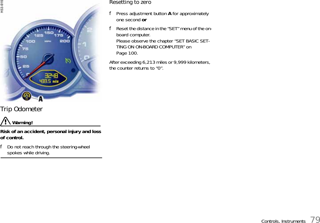 Controls, Instruments 79Trip Odometer  Warning!Risk of an accident, personal injury and loss of control. fDo not reach through the steering-wheel spokes while driving. Resetting to zero fPress adjustment button A for approximately one second or fReset the distance in the “SET” menu of the on-board computer.Please observe the chapter “SET BASIC SET-TING ON ON-BOARD COMPUTER” on Page 100.After exceeding 6,213 miles or 9,999 kilometers, the counter returns to “0”. 