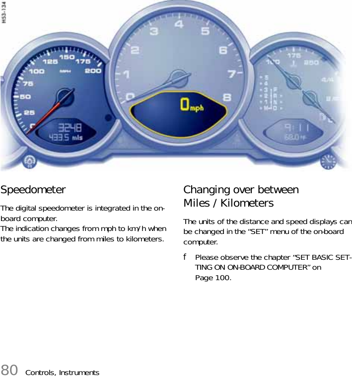 80 Controls, InstrumentsSpeedometer The digital speedometer is integrated in the on-board computer.The indication changes from mph to km/h when the units are changed from miles to kilometers. Changing over betweenMiles / Kilometers The units of the distance and speed displays can be changed in the “SET” menu of the on-board computer. fPlease observe the chapter “SET BASIC SET-TING ON ON-BOARD COMPUTER” on Page 100.