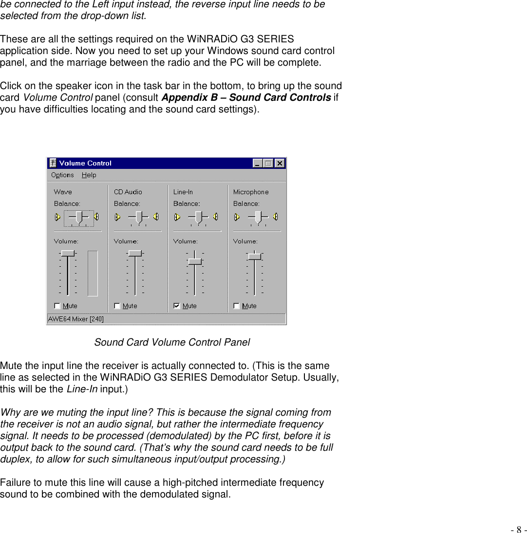 - 8 -be connected to the Left input instead, the reverse input line needs to beselected from the drop-down list.These are all the settings required on the WiNRADiO G3 SERIESapplication side. Now you need to set up your Windows sound card controlpanel, and the marriage between the radio and the PC will be complete.Click on the speaker icon in the task bar in the bottom, to bring up the soundcard Volume Control panel (consult Appendix B – Sound Card Controls ifyou have difficulties locating and the sound card settings).Sound Card Volume Control PanelMute the input line the receiver is actually connected to. (This is the sameline as selected in the WiNRADiO G3 SERIES Demodulator Setup. Usually,this will be the Line-In input.)Why are we muting the input line? This is because the signal coming fromthe receiver is not an audio signal, but rather the intermediate frequencysignal. It needs to be processed (demodulated) by the PC first, before it isoutput back to the sound card. (That’s why the sound card needs to be fullduplex, to allow for such simultaneous input/output processing.)Failure to mute this line will cause a high-pitched intermediate frequencysound to be combined with the demodulated signal.