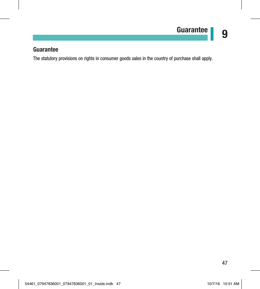 47Guarantee 9GuaranteeThe statutory provisions on rights in consumer goods sales in the country of purchase shall apply.Chapter 9: Guarantee54461_07947836001_07947836001_01_Inside.indb   47 10/7/16   10:51 AM