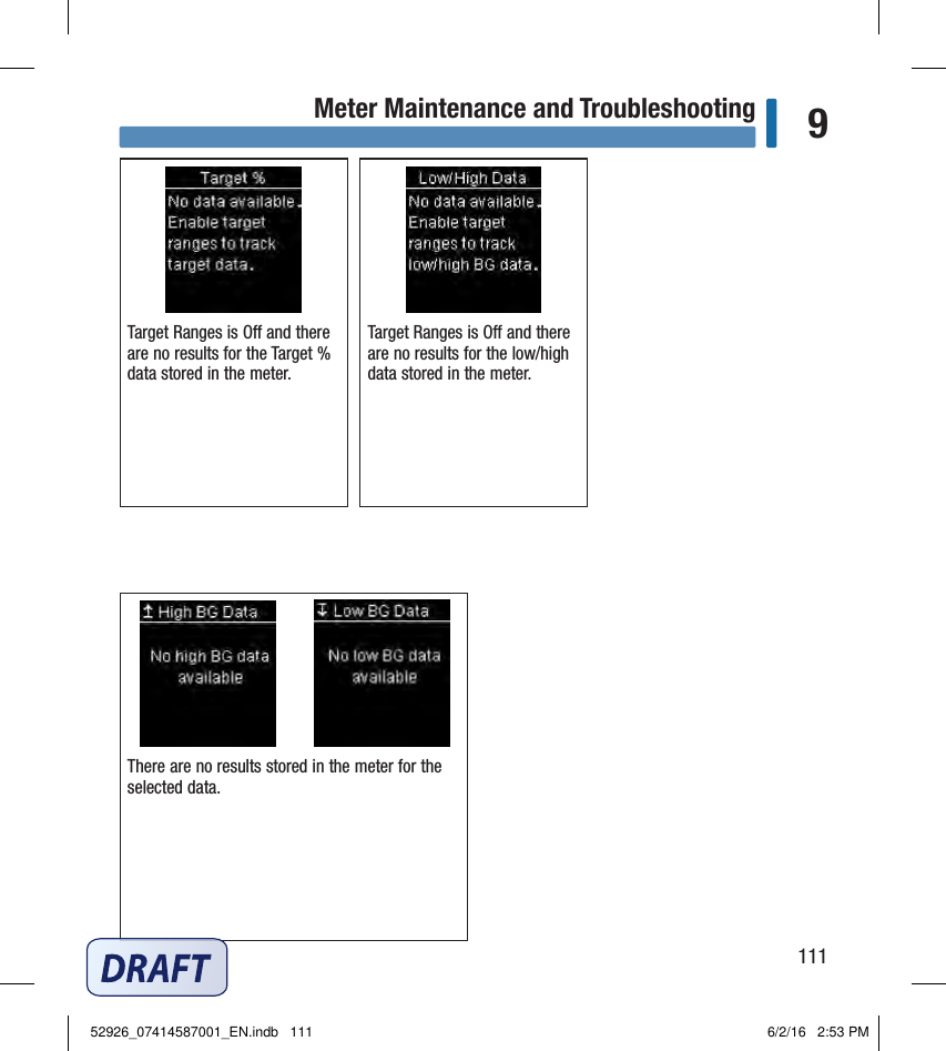111Meter Maintenance and Troubleshooting 9Target Ranges is O and there are no results for the Target % data stored in the meter. Target Ranges is O and there are no results for the low/high data stored in the meter.There are no results stored in the meter for the selected data. 52926_07414587001_EN.indb   111 6/2/16   2:53 PM