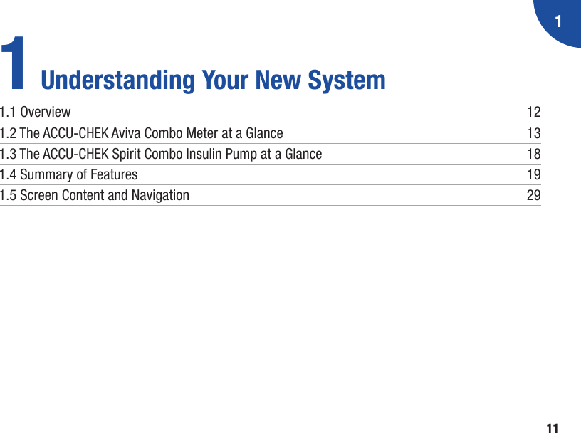 1111  Understanding Your New System1.1 Overview  121.2 The ACCU-CHEK Aviva Combo Meter at a Glance  131.3 The ACCU-CHEK Spirit Combo Insulin Pump at a Glance  181.4 Summary of Features  191.5 Screen Content and Navigation  29