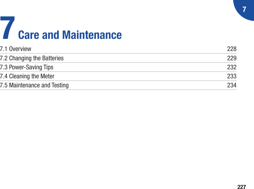 72277 Care and Maintenance7.1 Overview  2287.2 Changing the Batteries  2297.3 Power-Saving Tips  2327.4 Cleaning the Meter  2337.5 Maintenance and Testing  234