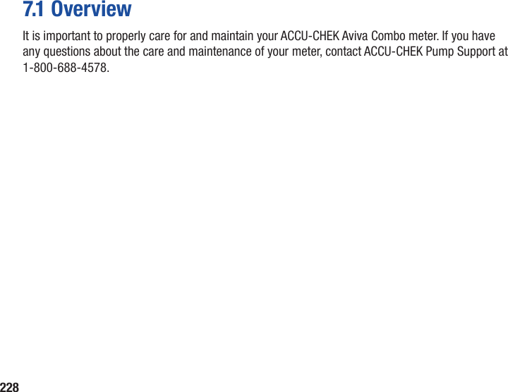 2287.1 OverviewIt is important to properly care for and maintain your ACCU-CHEK Aviva Combo meter. If you have any questions about the care and maintenance of your meter, contact ACCU-CHEK Pump Support at 1-800-688-4578.