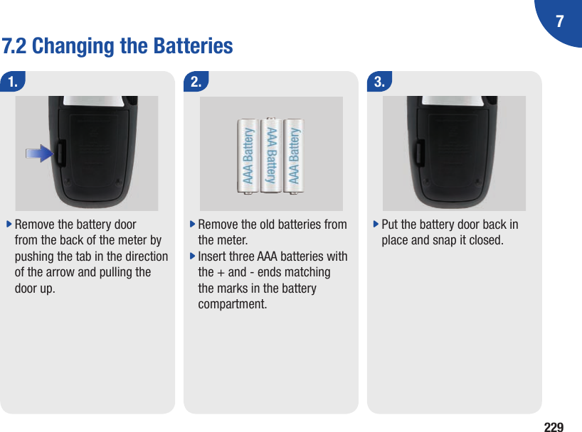 72297.2 Changing the Batteries1. 2.j  Remove the battery door from the back of the meter by pushing the tab in the direction of the arrow and pulling the door up. j  Remove the old batteries from the meter.j  Insert three AAA batteries with the + and - ends matching the marks in the battery compartment. 3.j  Put the battery door back in place and snap it closed.