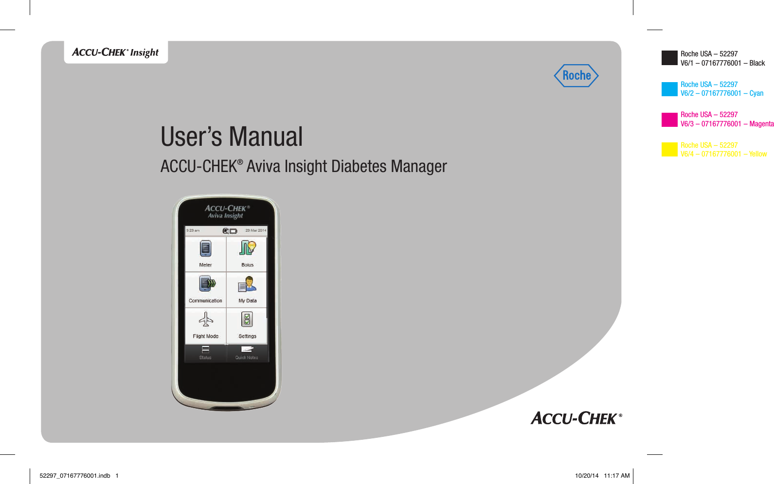 User’s ManualACCU-CHEK® Aviva Insight Diabetes ManagerRoche USA – 52297 V6/1 – 07167776001 – Black  Roche USA – 52297 V6/2 – 07167776001 – Cyan  Roche USA – 52297 V6/3 – 07167776001 – Magenta  Roche USA – 52297 V6/4 – 07167776001 – Yellow 52297_07167776001.indb   1 10/20/14   11:17 AM