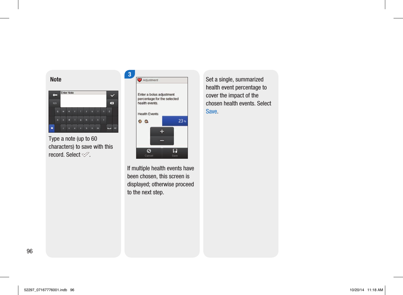Note Type a note (up to 60 characters) to save with this record. Select . 3If multiple health events have been chosen, this screen is displayed; otherwise proceed to the next step. Set a single, summarized health event percentage to cover the impact of the chosen health events. Select Save. 9652297_07167776001.indb   96 10/20/14   11:18 AM