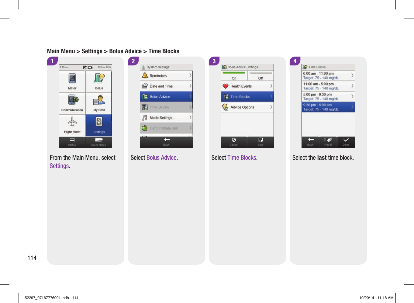 3 4Select Time Blocks. Select the last time block.2Select Bolus Advice.1From the Main Menu, select Settings.Main Menu &gt; Settings &gt; Bolus Advice &gt; Time Blocks11452297_07167776001.indb   114 10/20/14   11:18 AM