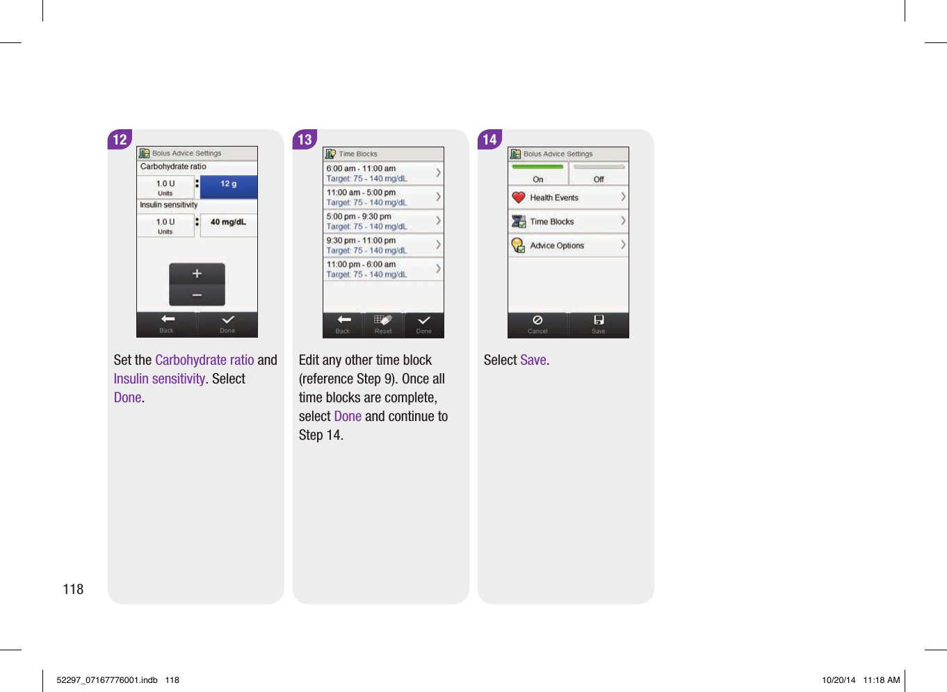 14Select Save.12Set the Carbohydrate ratio and Insulin sensitivity. Select Done.13Edit any other time block (reference Step9). Once all time blocks are complete, select Done and continue to Step14.11852297_07167776001.indb   118 10/20/14   11:18 AM