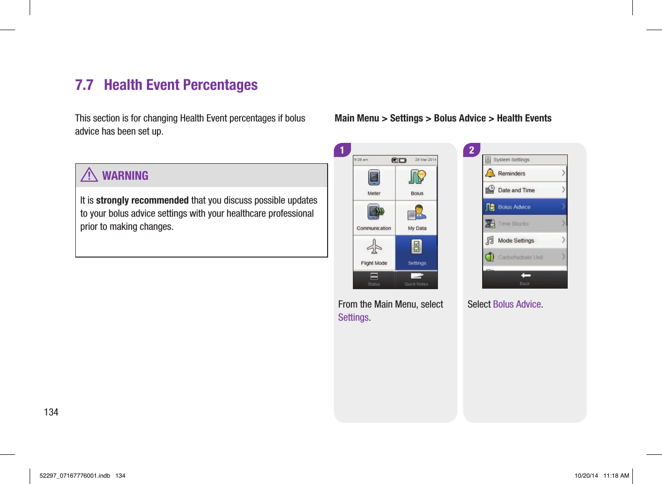 Main Menu &gt; Settings &gt; Bolus Advice &gt; Health Events2Select Bolus Advice.1From the Main Menu, select Settings.7.7  Health Event PercentagesThis section is for changing Health Event percentages if bolus advice has been set up. w WARNINGIt is strongly recommended that you discuss possible updates to your bolus advice settings with your healthcare professional prior to making changes.13452297_07167776001.indb   134 10/20/14   11:18 AM