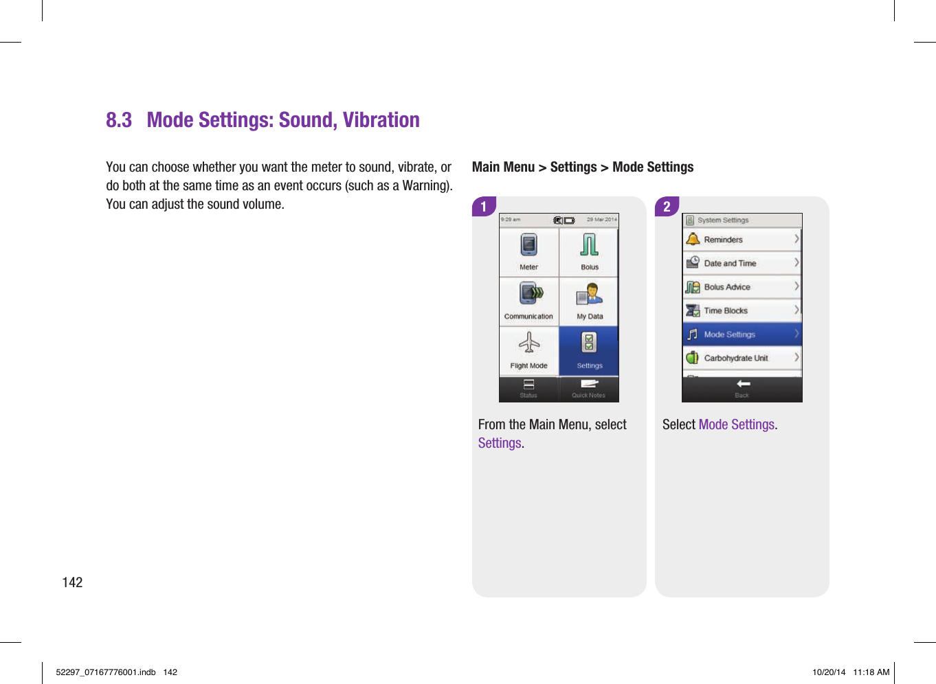 1 28.3  Mode Settings: Sound, VibrationFrom the Main Menu, select Settings.Select Mode Settings.You can choose whether you want the meter to sound, vibrate, or do both at the same time as an event occurs (such as a Warning). You can adjust the sound volume.Main Menu &gt; Settings &gt; Mode Settings14252297_07167776001.indb   142 10/20/14   11:18 AM