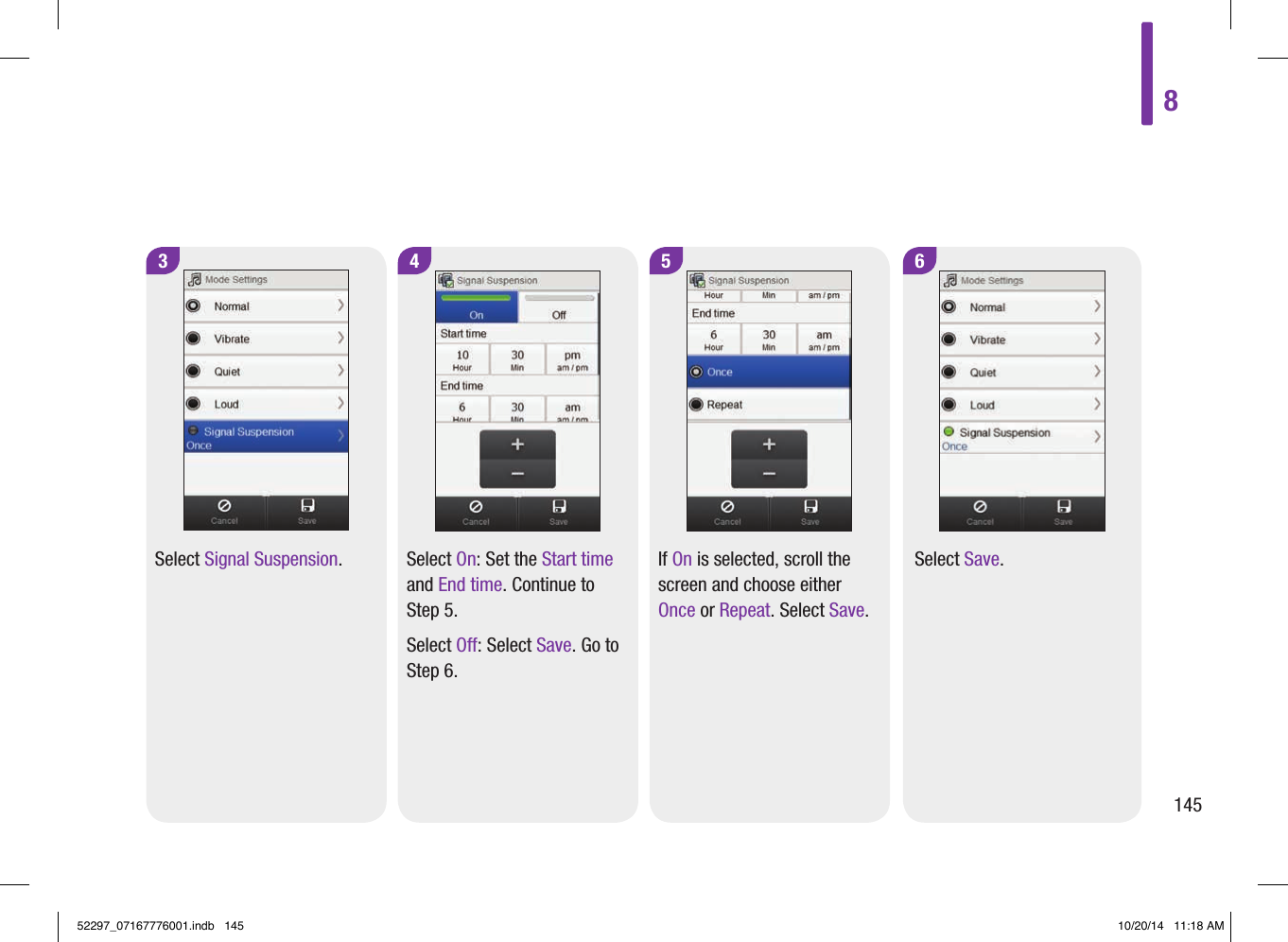 3Select Signal Suspension.4 5 6Select On: Set the Start time and End time. Continue to Step5.Select Off: Select Save. Go to Step6.If On is selected, scroll the screen and choose either Once or Repeat. Select Save. Select Save. 814552297_07167776001.indb   145 10/20/14   11:18 AM