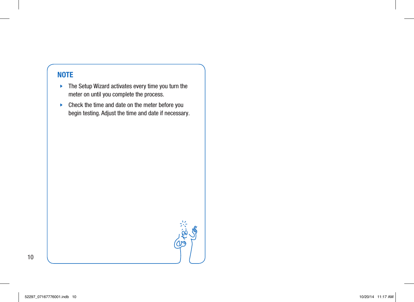 NOTE jThe Setup Wizard activates every time you turn the meter on until you complete the process.  jCheck the time and date on the meter before you begin testing. Adjust the time and date if necessary. 1052297_07167776001.indb   10 10/20/14   11:17 AM