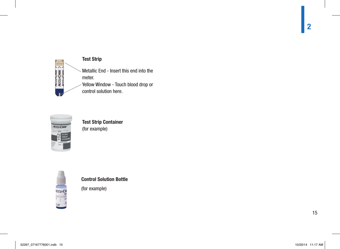 Test Strip Container (for example)Control Solution Bottle (for example) Test Strip Yellow Window - Touch blood drop or control solution here. Metallic End - Insert this end into the meter. 21552297_07167776001.indb   15 10/20/14   11:17 AM
