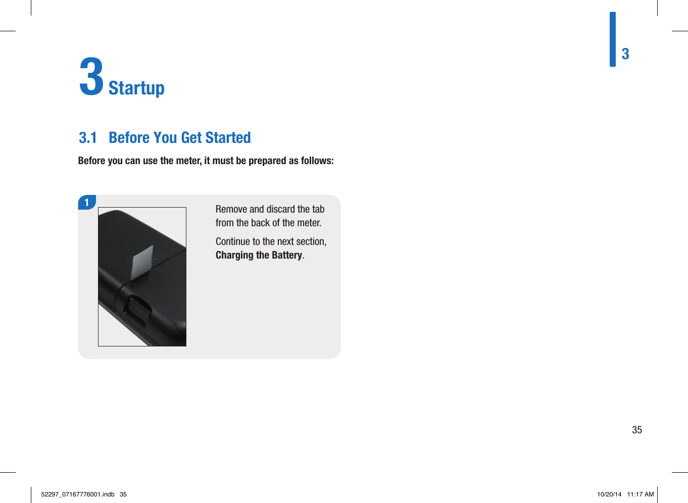 3 Startup3.1  Before You Get StartedRemove and discard the tab from the back of the meter.Continue to the next section, Charging the Battery.1Before you can use the meter, it must be prepared as follows:33552297_07167776001.indb   35 10/20/14   11:17 AM