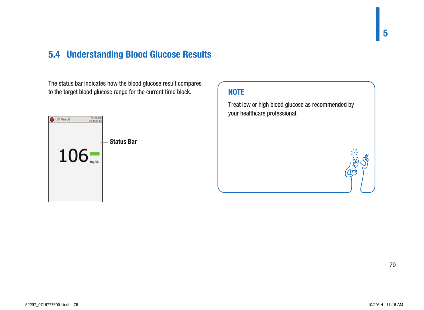 5.4  Understanding Blood Glucose ResultsThe status bar indicates how the blood glucose result compares to the target blood glucose range for the current time block.Status BarNOTETreat low or high blood glucose as recommended by your healthcare professional.57952297_07167776001.indb   79 10/20/14   11:18 AM