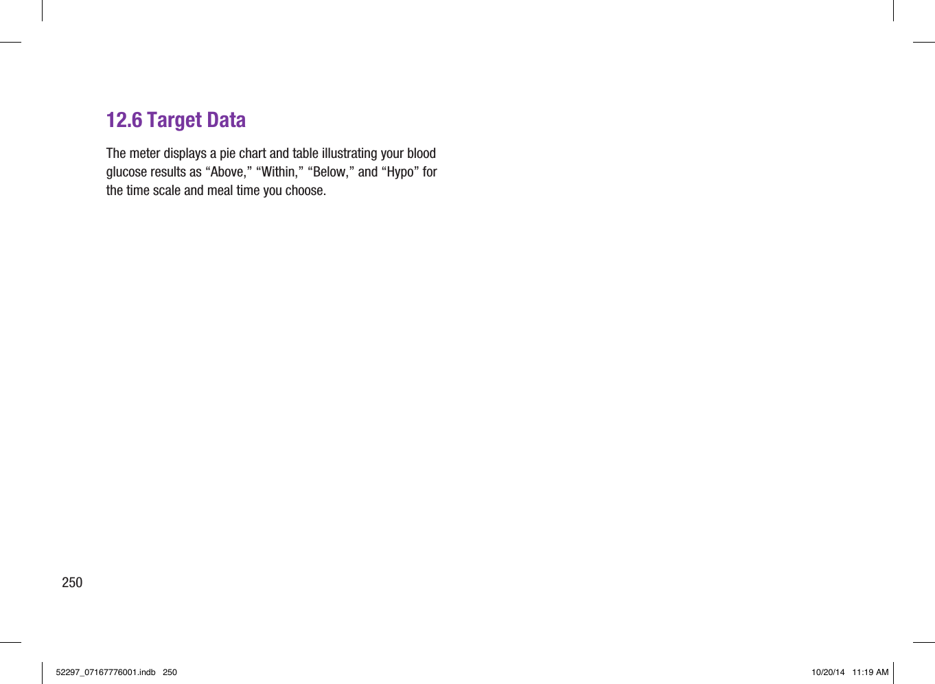 25012.6 Target DataThe meter displays a pie chart and table illustrating your blood glucose results as “Above,” “Within,” “Below,” and “Hypo” for the time scale and meal time you choose.52297_07167776001.indb   250 10/20/14   11:19 AM