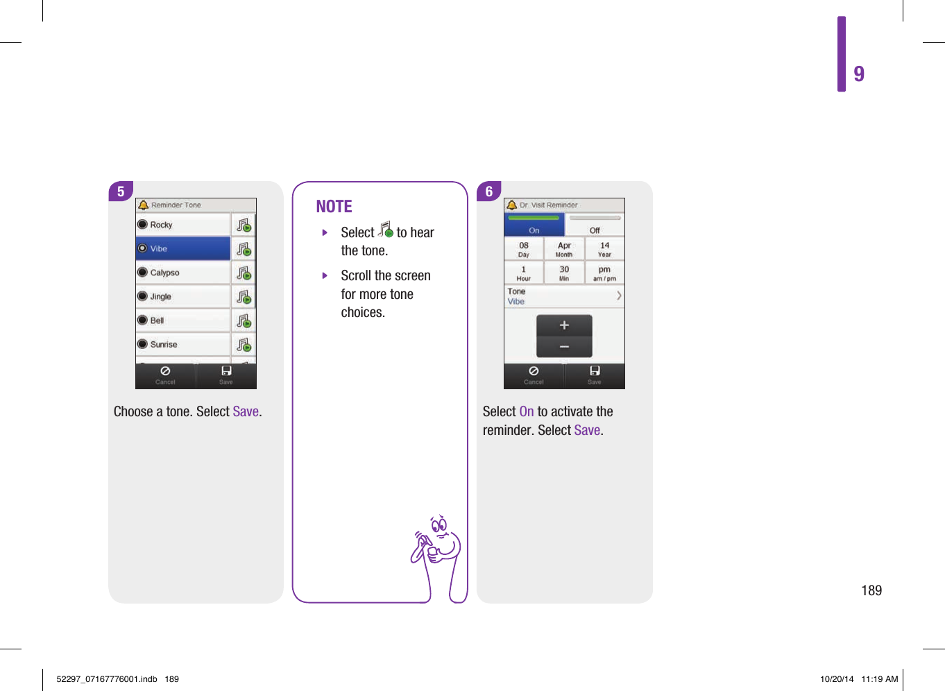 5Choose a tone. Select Save.NOTE jSelect   to hear the tone. jScroll the screen for more tone choices.6Select On to activate the reminder. Select Save.918952297_07167776001.indb   189 10/20/14   11:19 AM