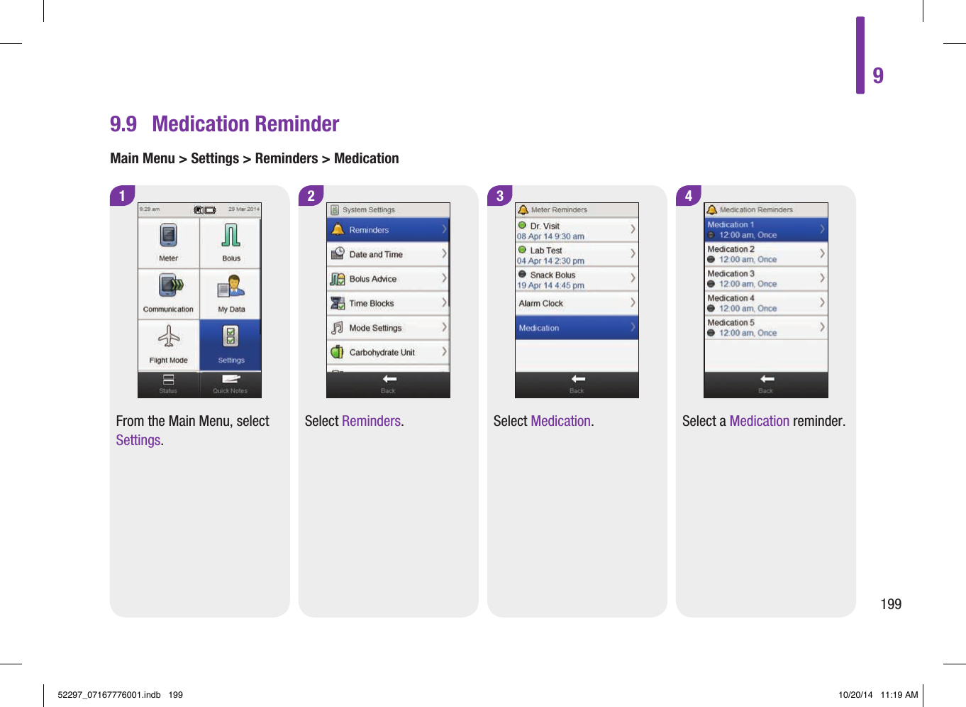 9.9  Medication ReminderMain Menu &gt; Settings &gt; Reminders &gt; Medication1 2 3 4From the Main Menu, select Settings.Select Reminders. Select Medication. Select a Medication reminder.919952297_07167776001.indb   199 10/20/14   11:19 AM