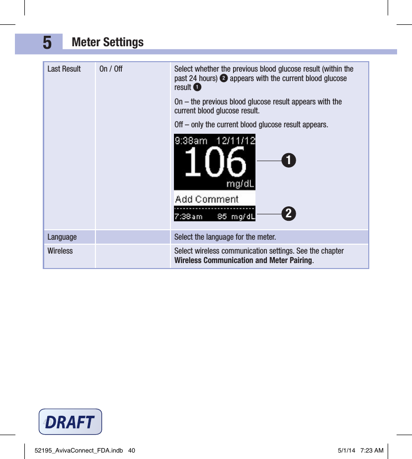 Meter Settings405Last Result On / O Select whether the previous blood glucose result (within the past 24hours) 2 appears with the current blood glucose result 1On – the previous blood glucose result appears with the current blood glucose result.O – only the current blood glucose result appears.Language Select the language for the meter.Wireless Select wireless communication settings. See the chapter Wireless Communication and Meter Pairing.2152195_AvivaConnect_FDA.indb   40 5/1/14   7:23 AM