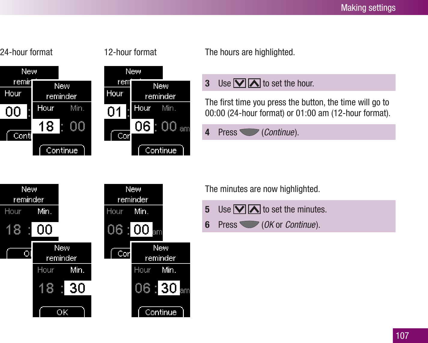 Making settings10724-hour format  12-hour format The hours are highlighted.3  Use     to set the hour.The ﬁrst time you press the button, the time will go to 00:00 (24-hour format) or 01:00 am (12-hour format).4  Press   (Continue  ).The minutes are now highlighted.5  Use     to set the minutes.6  Press   (OK or Continue  ).