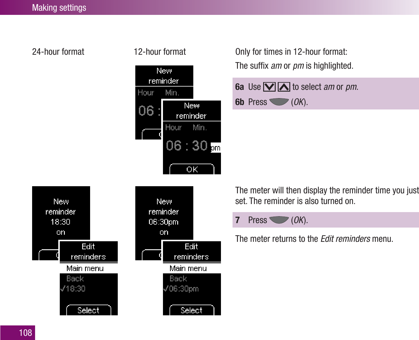 Making settings10824-hour format 12-hour format Only for times in 12-hour format:The sufﬁx am or pm is highlighted.6a Use     to select am or pm.6b Press   (OK  ).The meter will then display the reminder time you just set. The reminder is also turned on.7  Press   (OK  ).The meter returns to the Edit reminders menu.