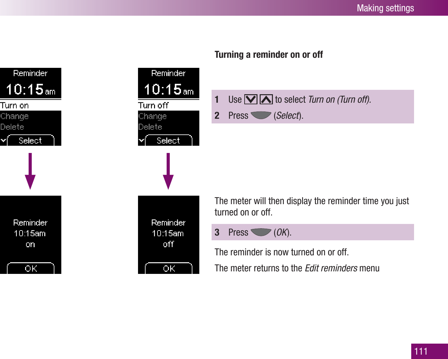 Making settings111Turning a reminder on or off1  Use     to select Turn on (Turn off).2  Press   (Select  ).The meter will then display the reminder time you just turned on or off.3  Press   (OK  ).The reminder is now turned on or off.The meter returns to the Edit reminders menu