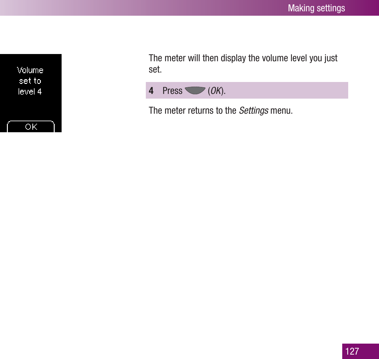 Making settings127The meter will then display the volume level you just set.4  Press   (OK  ).The meter returns to the Settings menu.