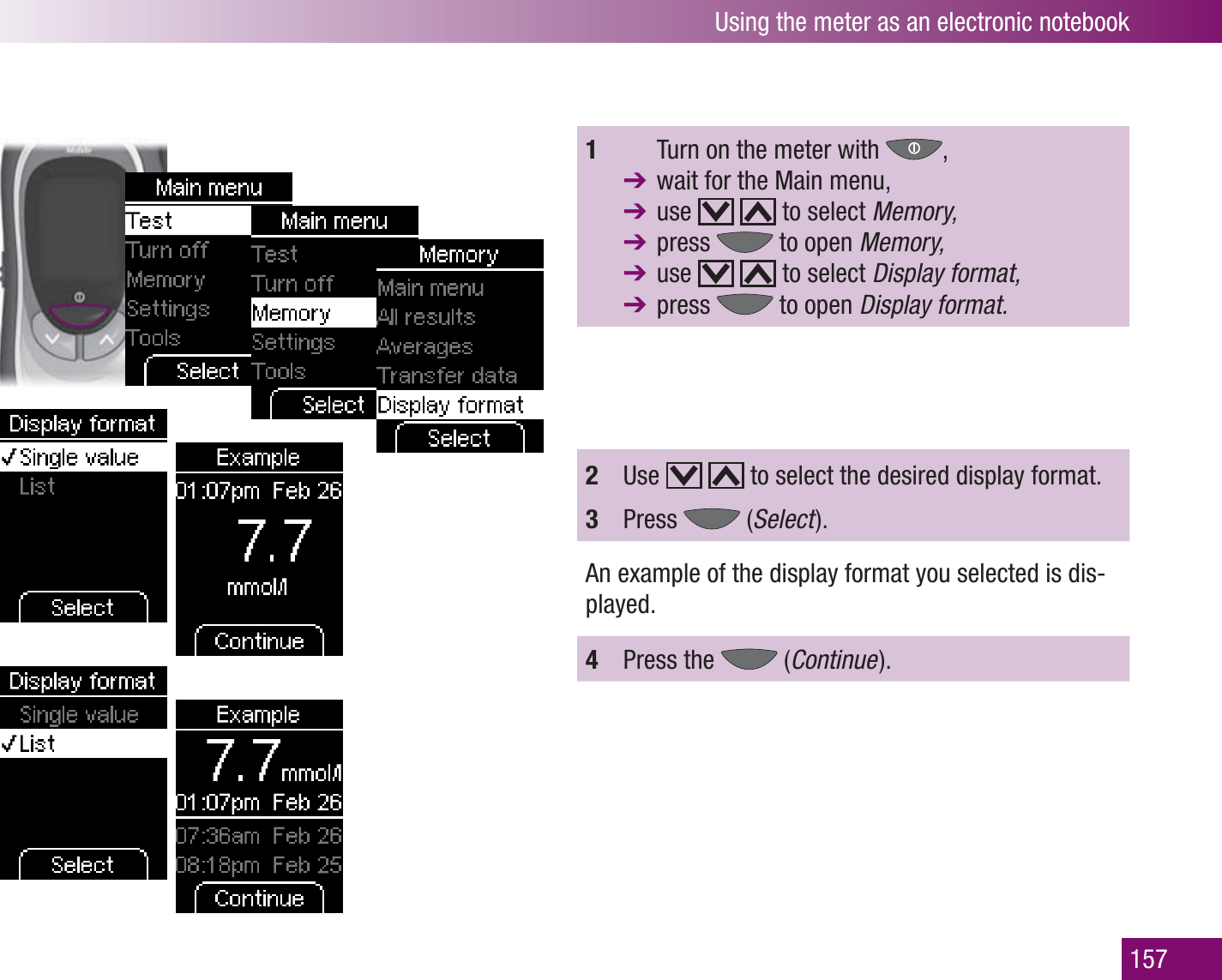 Using the meter as an electronic notebook1571    Turn on the meter with  ,   wait for the Main menu, use     to select Memory,  press   to open Memory, use     to select Display format,  press   to open Display format.2  Use     to select the desired display format. 3  Press   (Select  ).An example of the display format you selected is dis-played.4  Press the   (Continue  ).