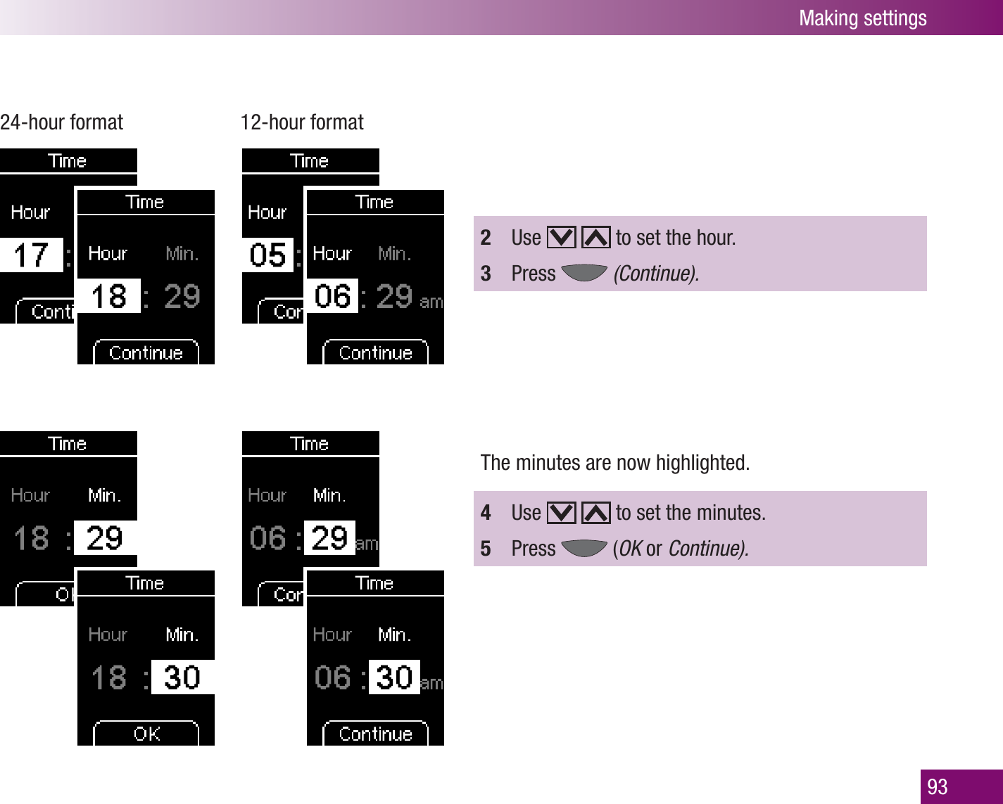 Making settings9324-hour format  12-hour format2  Use     to set the hour. 3  Press   (Continue).The minutes are now highlighted.4  Use     to set the minutes.5  Press   (OK or Continue).