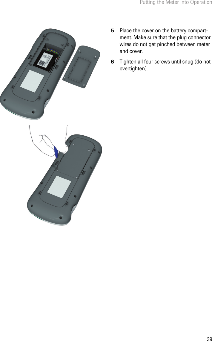 Putting the Meter into Operation395Place the cover on the battery compart-ment. Make sure that the plug connector wires do not get pinched between meter and cover.6Tighten all four screws until snug (do not overtighten). 