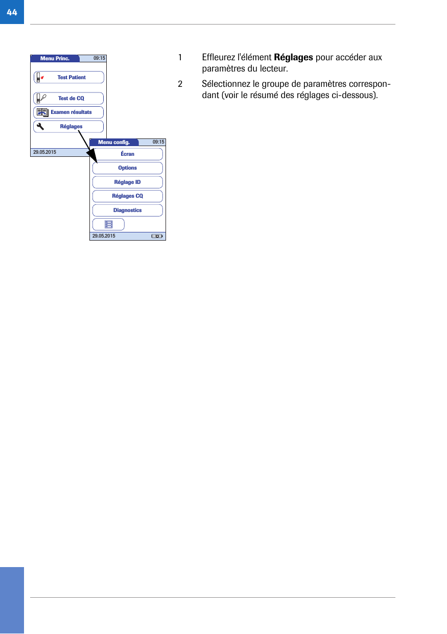 441 Effleurez l&apos;élément Réglages pour accéder aux paramètres du lecteur.2 Sélectionnez le groupe de paramètres correspon-dant (voir le résumé des réglages ci-dessous).Menu Princ. 09:1529.05.2015Test de CQExamen résultatsRéglagesTest PatientMenu conﬁ g. 09:1529.05.2015Réglages CQRéglage IDDiagnosticsOptionsÉcran