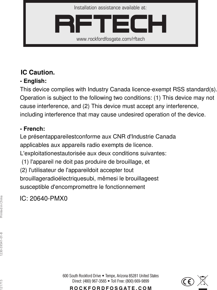 Installation assistance available at:www.rockfordfosgate.com/rftechROCKFORDFOSGATE.COM600 South Rockford Drive • Tempe, Arizona 85281 United StatesDirect: (480) 967-3565 • Toll Free: (800) 669-9899Printed in China1217151230-59541-01-B IC Caution.- English:This device complies with Industry Canada licence-exempt RSS standard(s).Operation is subject to the following two conditions: (1) This device may notcause interference, and (2) This device must accept any interference,including interference that may cause undesired operation of the device.- French:Le présentappareilestconforme aux CNR d&apos;Industrie Canadaapplicables aux appareils radio exempts de licence.L&apos;exploitationestautorisée aux deux conditions suivantes: (1) l&apos;appareil ne doit pas produire de brouillage, et (2) l&apos;utilisateur de l&apos;appareildoit accepter tout brouillageradioélectriquesubi, mêmesi le brouillageestsusceptible d&apos;encompromettre le fonctionnementIC: 20640-PMX0