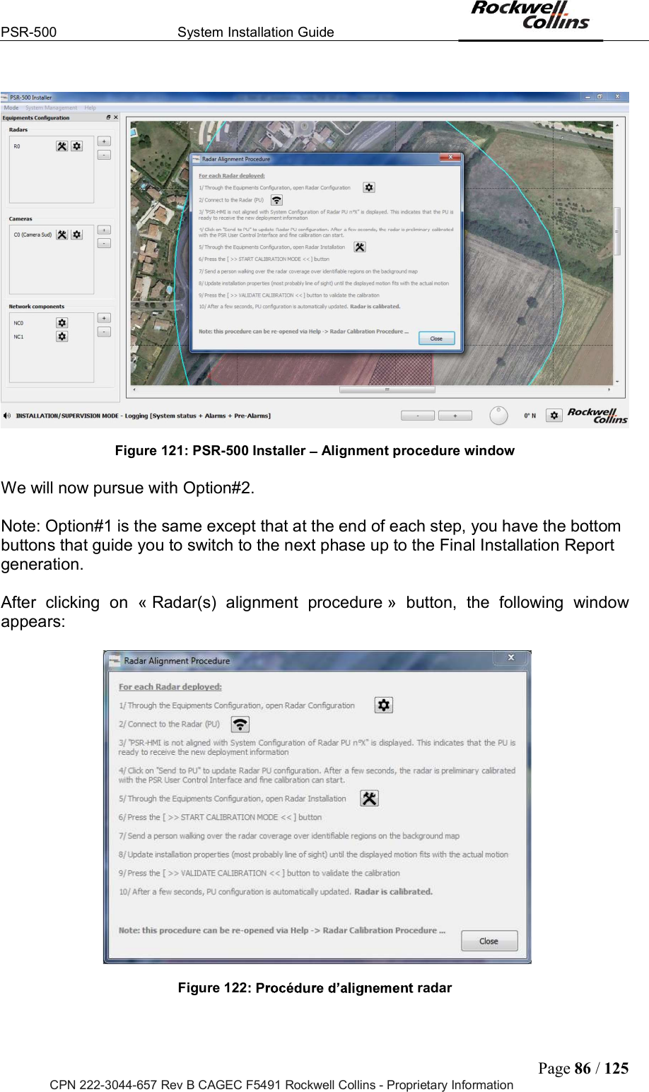 PSR-500  System Installation Guide  Page 86 / 125 CPN 222-3044-657 Rev B CAGEC F5491 Rockwell Collins - Proprietary Information    Figure 121: PSR-500 Installer   Alignment procedure window  We will now pursue with Option#2.   Note: Option#1 is the same except that at the end of each step, you have the bottom buttons that guide you to switch to the next phase up to the Final Installation Report generation.  After  clicking  on  « Radar(s)  alignment  procedure »  button,  the  following  window appears:       Figure 122  radar  