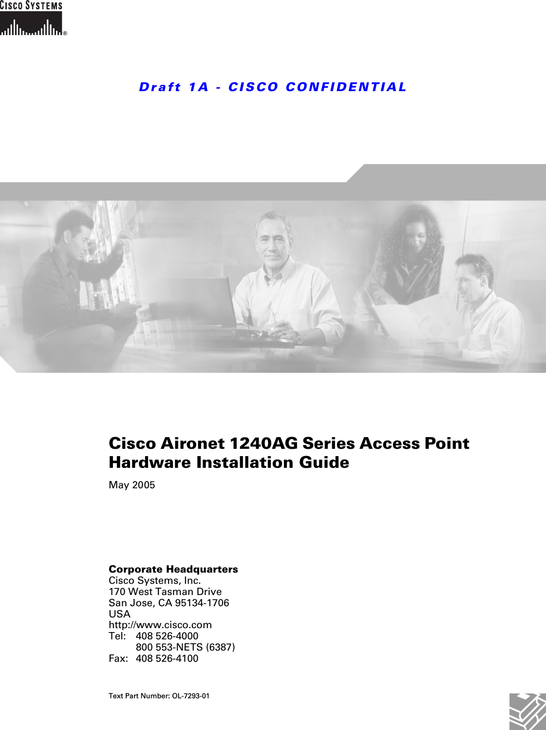 Draft 1A - CISCO CONFIDENTIALCorporate HeadquartersCisco Systems, Inc.170 West Tasman DriveSan Jose, CA 95134-1706 USAhttp://www.cisco.comTel: 408 526-4000800 553-NETS (6387)Fax: 408 526-4100Cisco Aironet 1240AG Series Access Point Hardware Installation Guide May 2005Text Part Number: OL-7293-01