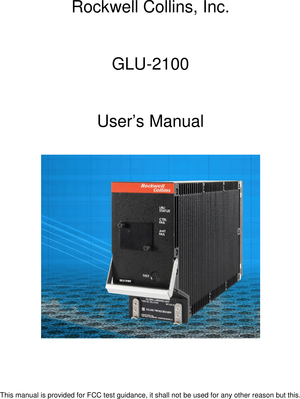 Rockwell Collins, Inc.  GLU-2100  User’s Manual      This manual is provided for FCC test guidance, it shall not be used for any other reason but this. 