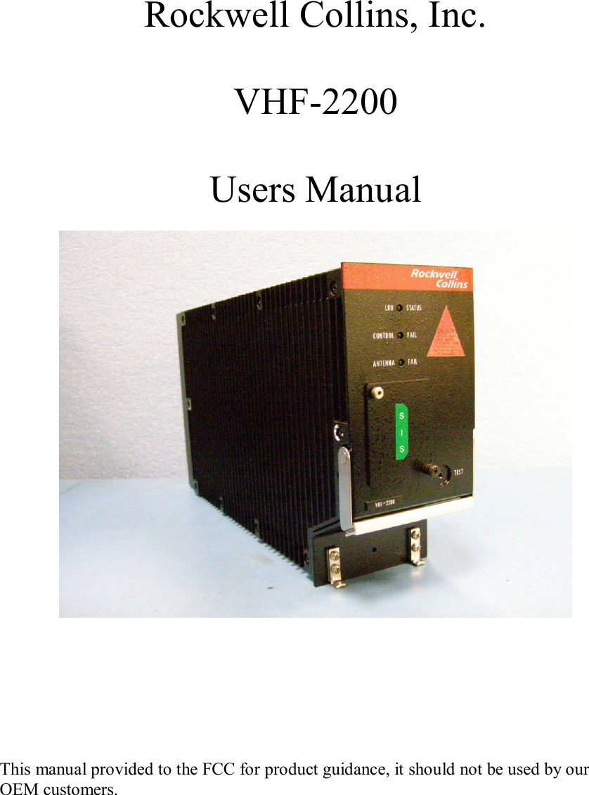    Rockwell Collins, Inc.  VHF-2200  Users Manual          This manual provided to the FCC for product guidance, it should not be used by our OEM customers. 