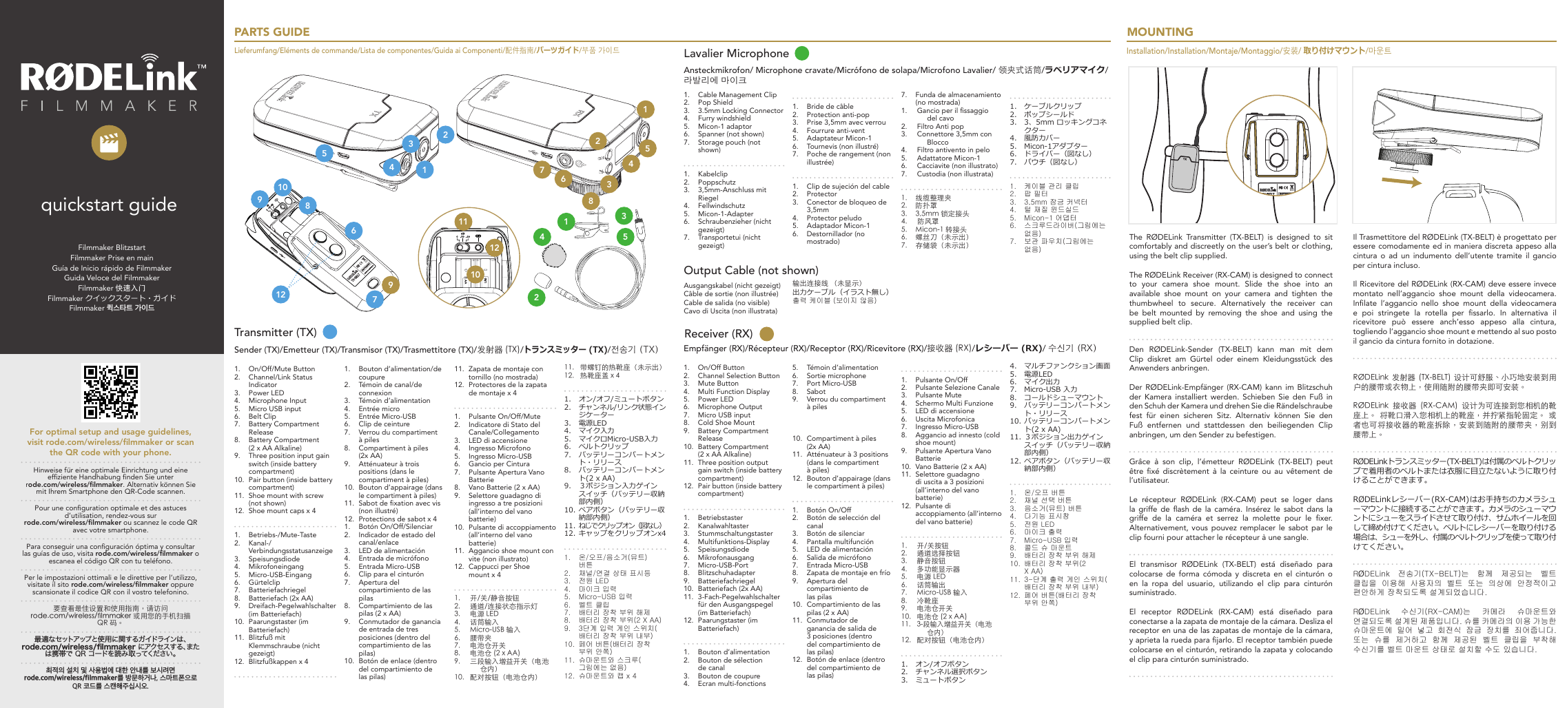 Filmmaker BlitzstartFilmmaker Prise en mainGuía de Inicio rápido de FilmmakerGuida Veloce del FilmmakerFilmmaker 快速入门Filmmaker クイックスタート・ガイドFilmmaker 퀵스타트 가이드quickstart guidePARTS GUIDELieferumfang/Eléments de commande/Lista de componentes/Guida ai Componenti/配件指南/パーツガイド/부품 가이드123456781211109123457689101234 512Transmitter (TX)Sender (TX)/Emetteur (TX)/Transmisor (TX)/Trasmettitore (TX)/发射器 (TX)/トランスミッター (TX)/전송기 (TX)1.  On/Off/Mute Button2.  Channel/Link Status Indicator3.  Power LED4.  Microphone Input5.  Micro USB input6.  Belt Clip7.  Battery Compartment Release8.  Battery Compartment  (2 x AA Alkaline)9.  Three position input gain switch (inside battery compartment)10.  Pair button (inside battery compartment)11.  Shoe mount with screw (not shown)12.  Shoe mount caps x 41.  Betriebs-/Mute-Taste2.  Kanal-/Verbindungsstatusanzeige3.  Speisungsdiode4.  Mikrofoneingang5.  Micro-USB-Eingang6.  Gürtelclip7.  Batteriefachriegel8.  Batteriefach (2x AA)9.  Dreifach-Pegelwahlschalter (im Batteriefach)10.  Paarungstaster (im Batteriefach)11.  Blitzfuß mit Klemmschraube (nicht gezeigt)12.  Blitzfußkappen x 4 1.  Bouton d’alimentation/de coupure2.  Témoin de canal/de connexion3.  Témoin d’alimentation4.  Entrée micro5.  Entrée Micro-USB6.  Clip de ceinture7.  Verrou du compartiment à piles8.  Compartiment à piles (2x AA)9.  Atténuateur à trois positions (dans le compartiment à piles)10.  Bouton d’appairage (dans le compartiment à piles) 11.  Sabot de xation avec vis (non illustré)12.  Protections de sabot x 4 1.  Botón On/Off/Silenciar2.  Indicador de estado del canal/enlace3.  LED de alimentación4.  Entrada de micrófono5.  Entrada Micro-USB6.  Clip para el cinturón7.  Apertura del compartimiento de las pilas8.  Compartimiento de las pilas (2 x AA)9.  Conmutador de ganancia de entrada de tres posiciones (dentro del compartimiento de las pilas)10.  Botón de enlace (dentro del compartimiento de las pilas)11.  Zapata de montaje con tornillo (no mostrada)12.  Protectores de la zapata de montaje x 4 1.  Pulsante On/Off/Mute2.  Indicatore di Stato del Canale/Collegamento3.  LED di accensione4.  Ingresso Microfono5.  Ingresso Micro-USB6.  Gancio per Cintura7.  Pulsante Apertura Vano Batterie8.  Vano Batterie (2 x AA)9.  Selettore guadagno di ingresso a tre posizioni (all’interno del vano batterie)10.  Pulsante di accoppiamento (all’interno del vano batterie)11.  Aggancio shoe mount con vite (non illustrato)12.  Cappucci per Shoe mount x 41.  开/关/静音按钮2.  通道/连接状态指示灯3.  电源 LED4.  话筒输入5.  Micro-USB 输入6.  腰带夹7.  电池仓开关8.  电池仓 (2 x AA)9.  三段输入增益开关（电池仓内）10.  配对按钮（电池仓内）11.  带螺钉的热靴座（未示出）12.  热靴座盖 x 41.  オン/オフ/ミュートボタン2.  チャンネル/リンク状態インジケーター3.  電源LED4.  マイク入力5.  マイクロMicro-USB入力6.  ベルトクリップ7.  バッテリーコンパートメント・リリース8.  バッテリーコンパートメント(2 x AA)9.  ３ポジション入力ゲインスイッチ（バッテリー収納部内側）10. ペアボタン（バッテリー収納部内側）11. ねじでクリップオン（図なし）12. キャップをクリップオンx41.  온/오프/음소거(뮤트) 버튼2.  채널/연결 상태 표시등3.  전원 LED4.  마이크 입력5.  Micro-USB 입력6.  벨트 클립7.  배터리 장착 부위 해제8.  배터리 장착 부위(2 X AA)9.  3단계 입력 게인 스위치(배터리 장착 부위 내부)10.  페어 버튼(배터리 장착 부위 안쪽) 11.  슈마운트와 스크루(그림에는 없음)12.  슈마운트와 캡 x 4Empfänger (RX)/Récepteur (RX)/Receptor (RX)/Ricevitore (RX)/接收器 (RX)/レシーバー (RX)/ 수신기 (RX)Receiver (RX)1.  On/Off Button2.  Channel Selection Button3.  Mute Button4.  Multi Function Display5.  Power LED6.  Microphone Output7.  Micro USB input8.  Cold Shoe Mount9.  Battery Compartment Release10.  Battery Compartment  (2 x AA Alkaline)11.  Three position output gain switch (inside battery compartment)12.  Pair button (inside battery compartment)1.  Betriebstaster2.  Kanalwahltaster3.  Stummschaltungstaster4.  Multifunktions-Display5.  Speisungsdiode6.  Mikrofonausgang7.  Micro-USB-Port8.  Blitzschuhadapter9.  Batteriefachriegel10.  Batteriefach (2x AA)11.  3-Fach-Pegelwahlschalter für den Ausgangspegel (im Batteriefach)12.  Paarungstaster (im Batteriefach)1.  Bouton d’alimentation2.  Bouton de sélection de canal3.  Bouton de coupure4.  Ecran multi-fonctions5.  Témoin d’alimentation6.  Sortie microphone7.  Port Micro-USB8.  Sabot9.  Verrou du compartiment à piles   10.  Compartiment à piles (2x AA)11.  Atténuateur à 3 positions (dans le compartiment à piles)12.  Bouton d’appairage (dans le compartiment à piles)1.  Botón On/Off2.  Botón de selección del canal3.  Botón de silenciar4.  Pantalla multifunción5.  LED de alimentación6.  Salida de micrófono7.  Entrada Micro-USB8.  Zapata de montaje en frío9.  Apertura del compartimiento de las pilas10.  Compartimiento de las pilas (2 x AA)11.  Conmutador de ganancia de salida de 3 posiciones (dentro del compartimiento de las pilas)12.  Botón de enlace (dentro del compartimiento de las pilas)1.  Pulsante On/Off2.  Pulsante Selezione Canale3.  Pulsante Mute4.  Schermo Multi Funzione5.  LED di accensione6.  Uscita Microfonica7.  Ingresso Micro-USB8.  Aggancio ad innesto (cold shoe mount)9.  Pulsante Apertura Vano Batterie10.  Vano Batterie (2 x AA)11.  Selettore guadagno di uscita a 3 posizioni (all’interno del vano batterie)12.  Pulsante di accoppiamento (all’interno del vano batterie)1.  开/关按钮2.  通道选择按钮3.  静音按钮4.  多功能显示器5.  电源 LED6.  话筒输出7.  Micro-USB 输入8.  冷靴座9.  电池仓开关10.  电池仓 (2 x AA)11.  3-段输入增益开关（电池仓内）12.  配对按钮（电池仓内）1.  オン/オフボタン2.  チャンネル選択ボタン3.  ミュートボタン4.  マルチファンクション画面5.  電源LED6.  マイク出力7.  Micro-USB 入力8.  コールドシューマウント9.  バッテリーコンパートメント・リリース10. バッテリーコンパートメント(2 x AA)11. ３ポジション出力ゲインスイッチ（バッテリー収納部内側）12. ペアボタン（バッテリー収納部内側）1.  온/오프 버튼2.  채널 선택 버튼3.  음소거(뮤트) 버튼4.  다기능 표시창5.  전원 LED6.  마이크 출력7.  Micro-USB 입력8.  콜드 슈 마운트9.  배터리 장착 부위 해제10.  배터리 장착 부위(2 X AA)11.  3-단계 출력 게인 스위치(배터리 장착 부위 내부)12.  페어 버튼(배터리 장착 부위 안쪽)1.  Cable Management Clip2.  Pop Shield3.  3.5mm Locking Connector4.  Furry windshield5.  Micon-1 adaptor6.  Spanner (not shown)7.  Storage pouch (not shown)1.  Kabelclip2.  Poppschutz3.  3,5mm-Anschluss mit Riegel4.  Fellwindschutz5.  Micon-1-Adapter6.  Schraubenzieher (nicht gezeigt)7.  Transportetui (nicht gezeigt)1.  Bride de câble2.  Protection anti-pop3.  Prise 3,5mm avec verrou4.  Fourrure anti-vent5.  Adaptateur Micon-16.  Tournevis (non illustré)7.  Poche de rangement (non illustrée)1.  Clip de sujeción del cable2.  Protector3.  Conector de bloqueo de 3,5mm4.  Protector peludo5.  Adaptador Micon-16.  Destornillador (no mostrado)7.  Funda de almacenamiento (no mostrada)1.  Gancio per il ssaggio del cavo2.  Filtro Anti pop3.  Connettore 3,5mm con Blocco4.  Filtro antivento in pelo5.  Adattatore Micon-16.  Cacciavite (non illustrato)7.  Custodia (non illustrata)1.  线缆整理夹2.  防扑罩3.  3,5mm 锁定接头4.   防风罩5.  Micon-1 转接头6.  螺丝刀（未示出）7.  存储袋（未示出）1.  ケーブルクリップ2.  ポップシールド3.  3、5mm ロッキングコネクター 4.  風防カバー5.  Micon-1アダプター6.  ドライバー（図なし）7.  パウチ（図なし）1.  케이블 관리 클립2.  팝 필터3.  3,5mm 잠금 커넥터 4.  털 재질 윈드실드5.  Micon-1 어댑터6.  스크루드라이버(그림에는 없음)7.  보관 파우치(그림에는 없음)Ansteckmikrofon/ Microphone cravate/Micrófono de solapa/Microfono Lavalier/ 领夹式话筒/ラベリアマイク/라발리에 마이크Lavalier MicrophoneOutput Cable (not shown)Ausgangskabel (nicht gezeigt)Câble de sortie (non illustrée)Cable de salida (no visible)Cavo di Uscita (non illustrata)输出连接线 （未显示）出力ケーブル （イラスト無し）출력 케이블 (보이지 않음)MOUNTING Installation/Installation/Montaje/Montaggio/安装/ 取り付けマウント/마운트The RØDELink Transmitter (TX-BELT) is designed to sit comfortably and discreetly on the user’s belt or clothing, using the belt clip supplied.The RØDELink Receiver (RX-CAM) is designed to connect to your camera shoe mount. Slide the shoe into an available  shoe  mount  on  your  camera  and  tighten  the thumbwheel  to  secure.  Alternatively  the  receiver  can be  belt  mounted  by  removing  the  shoe  and  using  the supplied belt clip.Den RØDELink-Sender (TX-BELT) kann man mit dem Clip diskret am Gürtel oder einem Kleidungsstück des Anwenders anbringen.Der RØDELink-Empfänger (RX-CAM) kann im Blitzschuh der Kamera installiert werden. Schieben Sie den Fuß in den Schuh der Kamera und drehen Sie die Rändelschraube fest  für  einen  sicheren  Sitz.  Alternativ  können  Sie  den Fuß entfernen und stattdessen den beiliegenden Clip anbringen, um den Sender zu befestigen.Grâce à son clip, l’émetteur RØDELink (TX-BELT) peut être  xé discrètement  à  la  ceinture ou  au  vêtement  de l’utilisateur.Le récepteur RØDELink (RX-CAM) peut se loger dans la  griffe  de  ash  de  la  caméra.  Insérez  le  sabot  dans  la griffe  de  la  caméra  et  serrez  la  molette  pour  le  xer. Alternativement, vous  pouvez  remplacer le sabot  par  le clip fourni pour attacher le récepteur à une sangle.El transmisor RØDELink (TX-BELT) está diseñado para colocarse de forma cómoda y discreta en el cinturón o en la ropa del usuario, utilizando el clip para cinturón suministrado.El receptor RØDELink (RX-CAM) está diseñado para conectarse a la zapata de montaje de la cámara. Desliza el receptor en una de las zapatas de montaje de la cámara, y aprieta la rueda para jarlo. El receptor también puede colocarse en el cinturón, retirando la zapata y colocando el clip para cinturón suministrado.Il Trasmettitore del RØDELink (TX-BELT) è progettato per essere comodamente ed in maniera discreta appeso alla cintura o ad un indumento dell’utente tramite il gancio per cintura incluso.Il Ricevitore del RØDELink (RX-CAM) deve essere invece montato  nell’aggancio  shoe  mount  della  videocamera. Inlate  l’aggancio  nello  shoe  mount  della  videocamera e  poi  stringete  la  rotella  per  ssarlo.  In  alternativa  il ricevitore  può  essere  anch’esso  appeso  alla  cintura, togliendo l’aggancio shoe mount e mettendo al suo posto il gancio da cintura fornito in dotazione.RØDELink  发射器  (TX-BELT)  设计可舒服、小巧地安装到用户的腰带或衣物上，使用随附的腰带夹即可安装。RØDELink  接收器  (RX-CAM)  设计为可连接到您相机的靴座上。  将靴口滑入您相机上的靴座，并拧紧指轮固定。  或者也可将接收器的靴座拆除，安装到随附的腰带夹，别到腰带上。RØDELink トランスミッター (TX-BELT) は付属のベルトクリップで着用者のベルトまたは衣服に目立たないように取り付けることができます。RØDELink レシーバー (RX-CAM) はお手持ちのカメラシューマウントに接続 することができます。カメラのシューマウントにシューをスライドさせて取り付け、サムホイールを回して締め付けてください。ベルトにレシーバーを取り付ける場合は、シューを外し、付属のベルトクリップを使って取り付けてください。RØDELink  전송기(TX-BELT)는  함께  제공되는  벨트 클립을  이용해  사용자의  벨트  또는  의상에  안정적이고 편안하게 장착되도록 설계되었습니다.RØDELink  수신기(RX-CAM)는  카메라  슈마운트와 연결되도록 설계된 제품입니다. 슈를 카메라의 이용 가능한 슈마운트에  밀어  넣고  회전식  잠금  장치를  죄어줍니다. 또는  슈를  제거하고  함께  제공된  벨트  클립을  부착해 수신기를 벨트 마운트 상태로 설치할 수도 있습니다.For optimal setup and usage guidelines, visit rode.com/wireless/lmmaker or scan the QR code with your phone.Hinweise für eine optimale Einrichtung und eine efziente Handhabung nden Sie unter rode.com/wireless/lmmaker. Alternativ können Sie mit Ihrem Smartphone den QR-Code scannen.Pour une conguration optimale et des astuces d’utilisation, rendez-vous sur rode.com/wireless/lmmaker ou scannez le code QR avec votre smartphone.Para conseguir una conguración óptima y consultar las guías de uso, visita rode.com/wireless/lmmaker o escanea el código QR con tu teléfono.Per le impostazioni ottimali e le direttive per l’utilizzo, visitate il sito rode.com/wireless/lmmaker oppure scansionate il codice QR con il vostro telefonino.要查看最佳设置和使用指南，请访问 rode.com/wireless/󺙀lmmaker 或用您的手机扫描 QR 码。最 適 な セ ットア ップ と 使 用 に 関 す る ガ イド ラ イン は 、rode.com/wireless/lmmaker に ア ク セ ス す る 、ま たは携帯で QR コードを読み取ってください。최적의 설치 및 사용법에 대한 안내를 보시려면 rode.com/wireless/filmmaker를 방문하거나, 스마트폰으로 QR 코드를 스캔해주십시오.