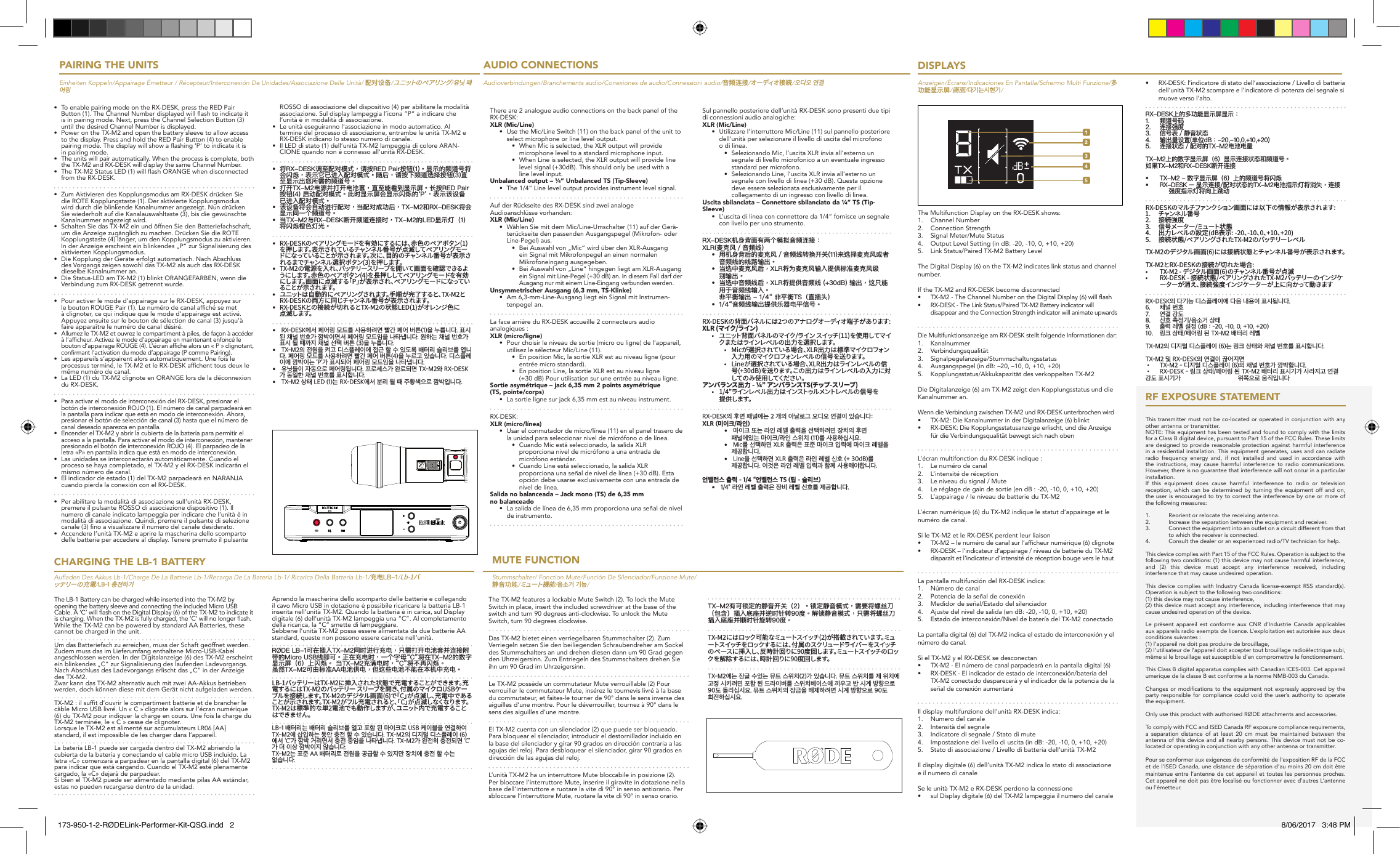 The Multifunction Display on the RX-DESK shows:1.  Channel Number2.  Connection Strength3.  Signal Meter/Mute Status4.  Output Level Setting (in dB: -20, -10, 0, +10, +20)5.  Link Status/Paired TX-M2 Battery LevelThe Digital Display (6) on the TX-M2 indicates link status and channel number.If the TX-M2 and RX-DESK become disconnected•  TX-M2 - The Channel Number on the Digital Display (6) will ash •  RX-DESK - The Link Status/Paired TX-M2 Battery indicator will disappear and the Connection Strength indicator will animate upwards Die Multifunktionsanzeige am RX-DESK stellt folgende Informationen dar:1.  Kanalnummer2.  Verbindungsqualität3.  Signalpegelanzeige/Stummschaltungsstatus4.  Ausgangspegel (in dB: –20, –10, 0, +10, +20)5.  Kopplungsstatus/Akkukapazität des verkoppelten TX-M2Die Digitalanzeige (6) am TX-M2 zeigt den Kopplungsstatus und die Kanalnummer an.Wenn die Verbindung zwischen TX-M2 und RX-DESK unterbrochen wird•  TX-M2: Die Kanalnummer in der Digitalanzeige (6) blinkt•  RX-DESK: Die Kopplungsstatusanzeige erlischt, und die Anzeige für die Verbindungsqualität bewegt sich nach obenL’écran multifonction du RX-DESK indique :1.  Le numéro de canal2.  L’intensité de réception3.  Le niveau du signal / Mute4.  Le réglage de gain de sortie (en dB : -20, -10, 0, +10, +20)5.  L’appairage / le niveau de batterie du TX-M2L’écran numérique (6) du TX-M2 indique le statut d’appairage et le numéro de canal.Si le TX-M2 et le RX-DESK perdent leur liaison•  TX-M2 – le numéro de canal sur l’afcheur numérique (6) clignote •  RX-DESK – l’indicateur d’appairage / niveau de batterie du TX-M2 disparaît et l’indicateur d’intensité de réception bouge vers le haut La pantalla multifunción del RX-DESK indica:1.  Número de canal2.  Potencia de la señal de conexión3.  Medidor de señal/Estado del silenciador4.  Ajuste del nivel de salida (en dB: -20, -10, 0, +10, +20)5.  Estado de interconexión/Nivel de batería del TX-M2 conectadoLa pantalla digital (6) del TX-M2 indica el estado de interconexión y el número de canal.Si el TX-M2 y el RX-DESK se desconectan•  TX-M2 - El número de canal parpadeará en la pantalla digital (6) •  RX-DESK - El indicador de estado de interconexión/batería del TX-M2 conectado desparecerá y el indicador de la potencia de la señal de conexión aumentaráIl display multifunzione dell’unità RX-DESK indica:1.  Numero del canale2.  Intensità del segnale3.  Indicatore di segnale / Stato di mute4.  Impostazione del livello di uscita (in dB: -20, -10, 0, +10, +20)5.  Stato di associazione / Livello di batteria dell’unità TX-M2Il display digitale (6) dell’unità TX-M2 indica lo stato di associazione e il numero di canaleSe le unità TX-M2 e RX-DESK perdono la connessione•  sul Display digitale (6) del TX-M2 lampeggia il numero del canaleROSSO di associazione del dispositivo (4) per abilitare la modalità associazione. Sul display lampeggia l’icona “P” a indicare che l’unità è in modalità di associazione.•  Le unità eseguiranno l’associazione in modo automatico. Al termine del processo di associazione, entrambe le unità TX-M2 e RX-DESK indicano lo stesso numero di canale.•  Il LED di stato (1) dell’unità TX-M2 lampeggia di colore ARAN-CIONE quando non è connesso all’unità RX-DESK.• 将RX-DESK调至配对模式，请按REDPair按钮(1)。显示的频道号将会闪烁，表示它已进入配对模式。随后，请按下频道选择按钮(3)直至显示出您所需的频道号。• 打开TX-M2电源并打开电池套，直至能看到显示屏。长按REDPair按钮(4)启动配对模式。此时显示屏会显示闪烁的‘P’，表示该设备已进入配对模式。• 该设备将会自动进行配对，当配对成功后，TX-M2和RX-DESK将会显示同一个频道号。• 当TX-M2与RX-DESK断开频道连接时，TX-M2的LED显示灯（1）将闪烁橙色灯光。•  RX-DESKのペアリングモードを有効にするには、赤色のペアボタン(1)を押します。表示されているチャンネル番号が点滅してペアリングモードになっていることが示されます。次に、目的のチャンネル番号が表示されるまでチャンネル選択ボタン(3)を押します。•  TX-M2の電源を入れ、バッテリースリーブを開いて画面を確認できるようにします。赤色のペアボタン(4)を長押ししてペアリングモードを有効にします。画面に点滅する「P」が表示され、ペアリングモードになっていることが示されます。•  ユニットは自動的にペアリングされます。手順が完了すると、TX-M2とRX-DESKの両方に同じチャンネル番号が表示されます。•  RX-DESKとの接続が切れるとTX-M2の状態LED(1)がオレンジ色に点滅します。•   RX-DESK에서페어링모드를사용하려면빨간페어버튼(1)을누릅니다.표시된채널번호가깜박이면서페어링모드임을나타냅니다.원하는채널번호가표시될때까지채널선택버튼(3)을누릅니다.•   TX-M2의전원을켜고디스플레이에접근할수있도록배터리슬리브를엽니다.페어링모드를사용하려면빨간페어버튼(4)을누르고있습니다.디스플레이에깜박이는‘P’가표시되어페어링모드임을나타냅니다.•   유닛들이자동으로페어링됩니다.프로세스가완료되면TX-M2와RX-DESK가동일한채널번호를표시합니다.•   TX-M2상태LED(1)는RX-DESK에서분리될때주황색으로깜박입니다.•  To enable pairing mode on the RX-DESK, press the RED Pair Button (1). The Channel Number displayed will ash to indicate it is in pairing mode. Next, press the Channel Selection Button (3) until the desired Channel Number is displayed.•  Power on the TX-M2 and open the battery sleeve to allow access to the display. Press and hold the RED Pair Button (4) to enable pairing mode. The display will show a ashing ‘P’ to indicate it is in pairing mode.•  The units will pair automatically. When the process is complete, both the TX-M2 and RX-DESK will display the same Channel Number.•  The TX-M2 Status LED (1) will ash ORANGE when disconnected from the RX-DESK.•  Zum Aktivieren des Kopplungsmodus am RX-DESK drücken Sie die ROTE Kopplungstaste (1). Der aktivierte Kopplungsmodus wird durch die blinkende Kanalnummer angezeigt. Nun drücken Sie wiederholt auf die Kanalauswahltaste (3), bis die gewünschte Kanalnummer angezeigt wird.•  Schalten Sie das TX-M2 ein und öffnen Sie den Batteriefachschaft, um die Anzeige zugänglich zu machen. Drücken Sie die ROTE Kopplungstaste (4) länger, um den Kopplungsmodus zu aktivieren. In der Anzeige erscheint ein blinkendes „P“ zur Signalisierung des aktivierten Kopplungsmodus.•  Die Kopplung der Geräte erfolgt automatisch. Nach Abschluss des Vorgangs zeigen sowohl das TX-M2 als auch das RX-DESK dieselbe Kanalnummer an.•  Die Status-LED am TX-M2 (1) blinkt ORANGEFARBEN, wenn die Verbindung zum RX-DESK getrennt wurde.•  Pour activer le mode d’appairage sur le RX-DESK, appuyez sur le bouton ROUGE Pair (1). Le numéro de canal afché se met à clignoter, ce qui indique que le mode d’appairage est activé. Appuyez ensuite sur le bouton de sélection de canal (3) jusqu’à faire apparaître le numéro de canal désiré.•  Allumez le TX-M2 et ouvrez le compartiment à piles, de façon à accéder à l’afcheur. Activez le mode d’appairage en maintenant enfoncé le bouton d’appairage ROUGE (4). L’écran afche alors un « P » clignotant, conrmant l’activation du mode d’appairage (P comme Pairing).•  Les appareils s’appairent alors automatiquement. Une fois le processus terminé, le TX-M2 et le RX-DESK afchent tous deux le même numéro de canal.•  La LED (1) du TX-M2 clignote en ORANGE lors de la déconnexion du RX-DESK.•  Para activar el modo de interconexión del RX-DESK, presionar el botón de interconexión ROJO (1). El número de canal parpadeará en la pantalla para indicar que está en modo de interconexión. Ahora, presionar el botón de selección de canal (3) hasta que el número de canal deseado aparezca en pantalla.•  Encender el TX-M2 y abrir la cubierta de la batería para permitir el acceso a la pantalla. Para activar el modo de interconexión, mantener presionado el botón de interconexión ROJO (4). El parpadeo de la letra «P» en pantalla indica que está en modo de interconexión.•  Las unidades se interconectarán automáticamente. Cuando el proceso se haya completado, el TX-M2 y el RX-DESK indicarán el mismo número de canal.•  El indicador de estado (1) del TX-M2 parpadeará en NARANJA cuando pierda la conexión con el RX-DESK.•  Per abilitare la modalità di associazione sull’unità RX-DESK, premere il pulsante ROSSO di associazione dispositivo (1). Il numero di canale indicato lampeggia per indicare che l’unità è in modalità di associazione. Quindi, premere il pulsante di selezione canale (3) no a visualizzare il numero del canale desiderato.•  Accendere l’unità TX-M2 e aprire la mascherina dello scomparto delle batterie per accedere al display. Tenere premuto il pulsante DISPLAYSAUDIO CONNECTIONSThere are 2 analogue audio connections on the back panel of the RX-DESK:XLR (Mic/Line)•  Use the Mic/Line Switch (11) on the back panel of the unit to select microphone or line level output.•  When Mic is selected, the XLR output will provide microphone level to a standard microphone input.•  When Line is selected, the XLR output will provide line level signal (+30dB). This should only be used with a line level input.Unbalanced output – ¼” Unbalanced TS (Tip-Sleeve)•  The 1/4” Line level output provides instrument level signal.Auf der Rückseite des RX-DESK sind zwei analoge Audioanschlüsse vorhanden:XLR (Mic/Line)•  Wählen Sie mit dem Mic/Line-Umschalter (11) auf der Gerä-terückseite den passenden Ausgangspegel (Mikrofon- oder Line-Pegel) aus.•  Bei Auswahl von „Mic“ wird über den XLR-Ausgang ein Signal mit Mikrofonpegel an einen normalen Mikrofoneingang ausgegeben.•  Bei Auswahl von „Line“ hingegen liegt am XLR-Ausgang ein Signal mit Line-Pegel (+30 dB) an. In diesem Fall darf der Ausgang nur mit einem Line-Eingang verbunden werden.Unsymmetrischer Ausgang (6,3mm, TS-Klinke)•  Am 6,3-mm-Line-Ausgang liegt ein Signal mit Instrumen-tenpegel an.La face arrière du RX-DESK accueille 2 connecteurs audio analogiques :XLR (micro/ligne)•  Pour choisir le niveau de sortie (micro ou ligne) de l’appareil, utilisez le sélecteur Mic/Line (11).•  En position Mic, la sortie XLR est au niveau ligne (pour entrée micro standard).•  En position Line, la sortie XLR est au niveau ligne (+30 dB) Pour utilisation sur une entrée au niveau ligne.Sortie asymétrique – jack 6,35mm 2points asymétrique (TS,pointe/corps)•  La sortie ligne sur jack 6,35 mm est au niveau instrument.RX-DESK:XLR (micro/línea)•  Usar el conmutador de micro/línea (11) en el panel trasero de la unidad para seleccionar nivel de micrófono o de línea.•  Cuando Mic está seleccionado, la salida XLR proporciona nivel de micrófono a una entrada de micrófono estándar.•  Cuando Line está seleccionado, la salida XLR proporciona una señal de nivel de línea (+30 dB). Esta opción debe usarse exclusivamente con una entrada de nivel de línea.Salida no balanceada – Jack mono (TS) de 6,35 mm nobalanceado•  La salida de línea de 6,35 mm proporciona una señal de nivel de instrumento.FRONT VIEWSCALE 1:1Sul pannello posteriore dell’unità RX-DESK sono presenti due tipi di connessioni audio analogiche:XLR (Mic/Line)•  Utilizzare l’interruttore Mic/Line (11) sul pannello posteriore dell’unità per selezionare il livello di uscita del microfono o di linea.•  Selezionando Mic, l’uscita XLR invia all’esterno un segnale di livello microfonico a un eventuale ingresso standard per microfono.•  Selezionando Line, l’uscita XLR invia all’esterno un segnale con livello di linea (+30 dB). Questa opzione deve essere selezionata esclusivamente per il collegamento di un ingresso con livello di linea.Uscita sbilanciata – Connettore sbilanciato da ¼” TS (Tip-Sleeve)•  L’uscita di linea con connettore da 1/4” fornisce un segnale con livello per uno strumento.RX-DESK机身背面有两个模拟音频连接：XLR(麦克风／音频线)• 用机身背后的麦克风／音频线转换开关(11)来选择麦克风或者音频线的线路输出。• 当选中麦克风后，XLR将为麦克风输入提供标准麦克风级别输出。• 当选中音频线后，XLR将提供音频线(+30dB)输出，这只能用于音频线输入。 非平衡输出-1/4“非平衡TS（直插头）• 1/4“音频线输出提供乐器电平信号。RX-DESKの背面パネルには2つのアナログオーディオ端子があります:XLR (マイク/ライン)• ユニット背面パネルのマイク/ラインスイッチ(11)を使用してマイクまたはラインレベルの出力を選択します。• Micが選択されている場合、XLR出力は標準マイクロフォン入力用のマイクロフォンレベルの信号を送ります。• Lineが選択されている場合、XLR出力はラインレベルの信号(+30dB)を送ります。この出力はラインレベルの入力に対しての み 使 用してくだ さい 。アンバランス出力 - ¼” アンバランスTS(チップ-スリーブ)• 1/4”ラインレベル出力はインストゥルメントレベルの信号を提供します。RX-DESK의후면패널에는2개의아날로그오디오연결이있습니다:XLR (미이크/라인)•   마이크또는라인레벨출력을선택하려면장치의후면패널에있는마이크/라인스위치(11)를사용하십시요.•   Mic를선택하면XLR출력은표준마이크입력에마이크레벨을제공합니다.•   Line을선택하면XLR출력은라인레벨신호(+30dB)를제공합니다.이것은라인레벨입력과함께사용해야합니다.언밸런스 출력 - 1/4 “언밸런스 TS (팁 - 슬리브)•   1/4”라인레벨출력은장비레벨신호를제공합니다.PAIRING THE UNITSEinheiten Koppeln/Appairage Émetteur / Récepteur/Interconexión De Unidades/Associazione Delle Unità/ 配对设备/ユ ニット の ペ ア リン グ/유닛페어링Anzeigen/Écrans/Indicaciones En Pantalla/Schermo Multi Funzione/多功能显示屏/画面/다기는시현기/Audioverbindungen/Branchements audio/Conexiones de audio/Connessioni audio/音频连接/オー ディオ接 続 /오디오연결 12345CHARGING THE LB-1 BATTERYThe LB-1 Battery can be charged while inserted into the TX-M2 by opening the battery sleeve and connecting the included Micro USB Cable. A ‘C’ will ash on the Digital Display (6) of the TX-M2 to indicate it is charging. When the TX-M2 is fully charged, the ‘C’ will no longer ash.While the TX-M2 can be powered by standard AA Batteries, these cannot be charged in the unit.Um das Batteriefach zu erreichen, muss der Schaft geöffnet werden. Zudem muss das im Lieferumfang enthaltene Micro-USB-Kabel angeschlossen werden. In der Digitalanzeige (6) des TX-M2 erscheint ein blinkendes „C“ zur Signalisierung des laufenden Ladevorgangs. Nach Abschluss des Ladevorgangs erlischt das „C“ in der Anzeige des TX-M2.Zwar kann das TX-M2 alternativ auch mit zwei AA-Akkus betrieben werden, doch können diese mit dem Gerät nicht aufgeladen werden.TX-M2 : il suft d’ouvrir le compartiment batterie et de brancher le câble Micro USB livré. Un « C » clignote alors sur l’écran numérique (6) du TX-M2 pour indiquer la charge en cours. Une fois la charge du TX-M2 terminée, le « C » cesse de clignoter.Lorsque le TX-M2 est alimenté sur accumulateurs LR06 [AA] standard, il est impossible de les charger dans l’appareil.La batería LB-1 puede ser cargada dentro del TX-M2 abriendo la cubierta de la batería y conectando el cable micro USB incluido. La letra «C» comenzará a parpadear en la pantalla digital (6) del TX-M2 para indicar que está cargando. Cuando el TX-M2 esté plenamente cargado, la «C» dejará de parpadear.Si bien el TX-M2 puede ser alimentado mediante pilas AA estándar, estas no pueden recargarse dentro de la unidad.Aprendo la mascherina dello scomparto delle batterie e collegando il cavo Micro USB in dotazione è possibile ricaricare la batteria LB-1 inserita nell’unità TX-M2. Quando la batteria è in carica, sul Display digitale (6) dell’unità TX-M2 lampeggia una “C”. Al completamento della ricarica, la “C” smette di lampeggiare.Sebbene l’unità TX-M2 possa essere alimentata da due batterie AA standard, queste non possono essere caricate nell’unità.RØDELB-1可在插入TX-M2同时进行充电，只需打开电池套并连接附带的MicroUSB线即可。正在充电时，一个字母“C”将在TX-M2的数字显示屏（6）上闪烁。当TX-M2充满电时，“C”将不再闪烁。虽然TX-M2可由标准AA电池供电，但这些电池不能在本机中充电。LB-1バッテリーはTX-M2に挿入された状態で充電することができます。充電するにはTX-M2のバッテリースリーブを開き、付属のマイクロUSBケーブルを接続します。TX-M2のデジタル画面(6)で「C」が点滅し、充電中であることが示されます。TX-M2がフル充電されると、「C」が点滅しなくなります。TX-M2は標準的な単2電池でも動作しますが、ユニット内で充電することはできません。LB-1배터리는배터리슬리브를열고포함된마이크로USB케이블을연결하여TX-M2에삽입하는동안충전할수있습니다.TX-M2의디지털디스플레이(6)에서‘C’가깜박거리면서충전중임을나타냅니다.TX-M2가완전히충전되면‘C’가더이상깜박이지않습니다.TX-M2는표준AA배터리로전원을공급할수있지만장치에충전할수는없습니다.Auaden Des Akkus Lb-1/Charge De La Batterie Lb-1/Recarga De La Batería Lb-1/ Ricarica Della Batteria Lb-1/充电LB-1/Lb-1バッテリー の充 電/LB-1충전하기MUTE FUNCTIONThe TX-M2 features a lockable Mute Switch (2). To lock the Mute Switch in place, insert the included screwdriver at the base of the switch and turn 90 degrees anti-clockwise. To unlock the Mute Switch, turn 90 degrees clockwise.Das TX-M2 bietet einen verriegelbaren Stummschalter (2). Zum Verriegeln setzen Sie den beiliegenden Schraubendreher am Sockel des Stummschalters an und drehen diesen dann um 90 Grad gegen den Uhrzeigersinn. Zum Entriegeln des Stummschalters drehen Sie ihn um 90 Grad im Uhrzeigersinn.Le TX-M2 possède un commutateur Mute verrouillable (2) Pour verrouiller le commutateur Mute, insérez le tournevis livré à la base du commutateur, et faites-le tourner de 90° dans le sens inverse des aiguilles d’une montre. Pour le déverrouiller, tournez à 90° dans le sens des aiguilles d’une montre.El TX-M2 cuenta con un silenciador (2) que puede ser bloqueado. Para bloquear el silenciador, introducir el destornillador incluido en la base del silenciador y girar 90 grados en dirección contraria a las agujas del reloj. Para desbloquear el silenciador, girar 90 grados en dirección de las agujas del reloj.L’unità TX-M2 ha un interruttore Mute bloccabile in posizione (2). Per bloccare l’interruttore Mute, inserire il giravite in dotazione nella base dell’interruttore e ruotare la vite di 90° in senso antiorario. Per sbloccare l’interruttore Mute, ruotare la vite di 90° in senso orario.Stummschalter/ Fonction Mute/Función De Silenciador/Funzione Mute/静音功能/ミュート機 能/음소거기능/TX-M2有可锁定的静音开关（2）。锁定静音模式，需要将螺丝刀（包含）插入底座并逆时针转90度。解锁静音模式，只需将螺丝刀插入底座并顺时针旋转90度。TX-M2にはロック可能なミュートスイッチ(2)が搭載されています。ミュートスイッチをロックするには、付属のスクリュードライバーをスイッチのベースに挿入し、反時計回りに90度回します。ミュートスイッチのロックを解除するには、時計回りに90度回します。TX-M2에는잠글수있는뮤트스위치(2)가있습니다.뮤트스위치를제위치에고정시키려면포함된드라이버를스위치베이스에끼우고반시계방향으로90도돌리십시요.뮤트스위치의잠금을해제하려면시계방향으로90도회전하십시요.•  RX-DESK: l’indicatore di stato dell’associazione / Livello di batteria dell’unità TX-M2 scompare e l’indicatore di potenza del segnale si muove verso l’alto. RX-DESK上的多功能显示屏显示：1. 频道号码2. 连接强度3. 信号表／静音状态4. 输出量设置(单位dB：-20,-10,0,+10,+20)5. 连接状态／配对的TX-M2电池电量TX-M2上的数字显示屏（6）显示连接状态和频道号。如果TX-M2和RX-DESK断开连接• TX-M2-数字显示屏（6）上的频道号将闪烁• RX-DESK–显示连接/配对状态的TX-M2电池指示灯将消失，连接强度指示灯将向上跳动RX-DESKのマルチファンクション画面には以下の情報が表示されます:1. チャンネ ル 番 号2. 接続強度3. 信号メーター/ミュート状態4. 出力レベルの設定(dB表示:-20、-10、0、+10、+20)5. 接続状態/ペアリングされたTX-M2のバッテリーレベルTX-M2のデジタル画面(6)には接続状態とチャンネル番号が表示されます。TX-M2とRX-DESKの接続が切れた場合:• TX-M2-デジタル画面(6)のチャンネル番号が点滅• RX-DESK-接続状態/ペアリングされたTX-M2バッテリーのインジケーターが消え、接続強度インジケーターが上に向かって動きますRX-DESK의다기능디스플레이에다음내용이표시됩니다.6. 채널번호7. 연결강도8. 신호측정기/음소거상태9. 출력레벨설정(dB:-20,-10,0,+10,+20)10. 링크상태/페어링된TX-M2배터리레벨TX-M2의디지털디스플레이(6)는링크상태와채널번호를표시합니다.TX-M2및RX-DESK의연결이끊어지면• TX-M2-디지털디스플레이(6)의채널번호가깜박합니다.• RX-DESK-링크상태/페어링된TX-M2배터리표시기가사라지고연결강도표시기가  위쪽으로움직입니다RF EXPOSURE STATEMENTThis transmitter must not be co-located or operated in conjunction with any other antenna or transmitter.NOTE: This equipment has been tested and found to comply with the limits for a Class B digital device, pursuant to Part 15 of the FCC Rules. These limits are designed to provide reasonable protection against harmful interference in a residential installation.  This equipment generates,  uses and can  radiate radio  frequency  energy  and,  if  not  installed  and  used  in  accordance  with the  instructions,  may  cause  harmful  interference  to  radio  communications. However, there is no guarantee that interference will not occur in a particular installation.If  this  equipment  does  cause  harmful  interference  to  radio  or  television reception, which  can  be determined by  turning  the equipment  off and on, the user is encouraged to try to correct the interference by one or more of the following measures: 1.  Reorient or relocate the receiving antenna.2.  Increase the separation between the equipment and receiver.3.  Connect the equipment into an outlet on a circuit different from that to which the receiver is connected.4.  Consult the dealer or an experienced radio/TV technician for help.This device complies with Part 15 of the FCC Rules. Operation is subject to the following two conditions: (1) this device may not cause harmful interference, and  (2)  this  device  must  accept  any  interference  received,  including interference that may cause undesired operation.This device complies  with Industry Canada  license-exempt RSS standard(s). Operation is subject to the following two conditions: (1) this device may not cause interference, (2) this device must accept any interference, including interference that may cause undesired operation of the device. Le  présent  appareil est conforme aux CNR d’Industrie Canada applicables aux appareils radio exempts de licence. L’exploitation est autorisée aux deux conditions suivantes : (1) l’appareil ne doit pas produire de brouillage, (2) l’utilisateur de l’appareil doit accepter tout brouillage radioélectrique subi, même si le brouillage est susceptible d’en compromettre le fonctionnement. This Class B digital apparatus complies with Canadian ICES-003. Cet appareil umerique de la classe B est conforme a la norme NMB-003 du Canada. Changes or  modications to  the equipment not expressly approved by the party responsible for compliance could void the  user’s  authority to  operate the equipment.Only use this product with authorised RØDE attachments and accessories.To comply with FCC and ISED Canada RF exposure compliance requirements, a  separation  distance  of  at  least  20  cm must  be  maintained  between  the antenna of  this device  and all nearby persons. This device must not be co-located or operating in conjunction with any other antenna or transmitter.Pour se conformer aux exigences de conformité de l’exposition RF de la FCC et de l’ISED Canada, une distance de séparation d’au moins 20 cm doit être maintenue entre l’antenne de cet appareil et toutes les personnes proches. Cet appareil ne doit pas être localisé ou fonctionner avec d’autres L’antenne ou l’émetteur.173-950-1-2-RØDELink-Performer-Kit-QSG.indd   2 8/06/2017   3:48 PM