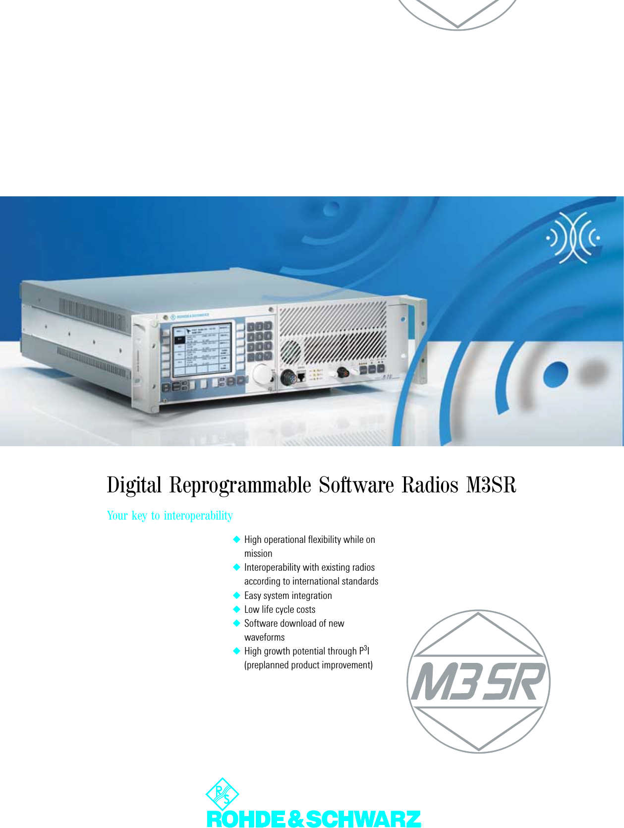 Digital Reprogrammable Software Radios M3SRYour key to interoperability◆High operational flexibility while on mission◆Interoperability with existing radios according to international standards◆Easy system integration◆Low life cycle costs◆Software download of new waveforms◆High growth potential through P3I (preplanned product improvement)