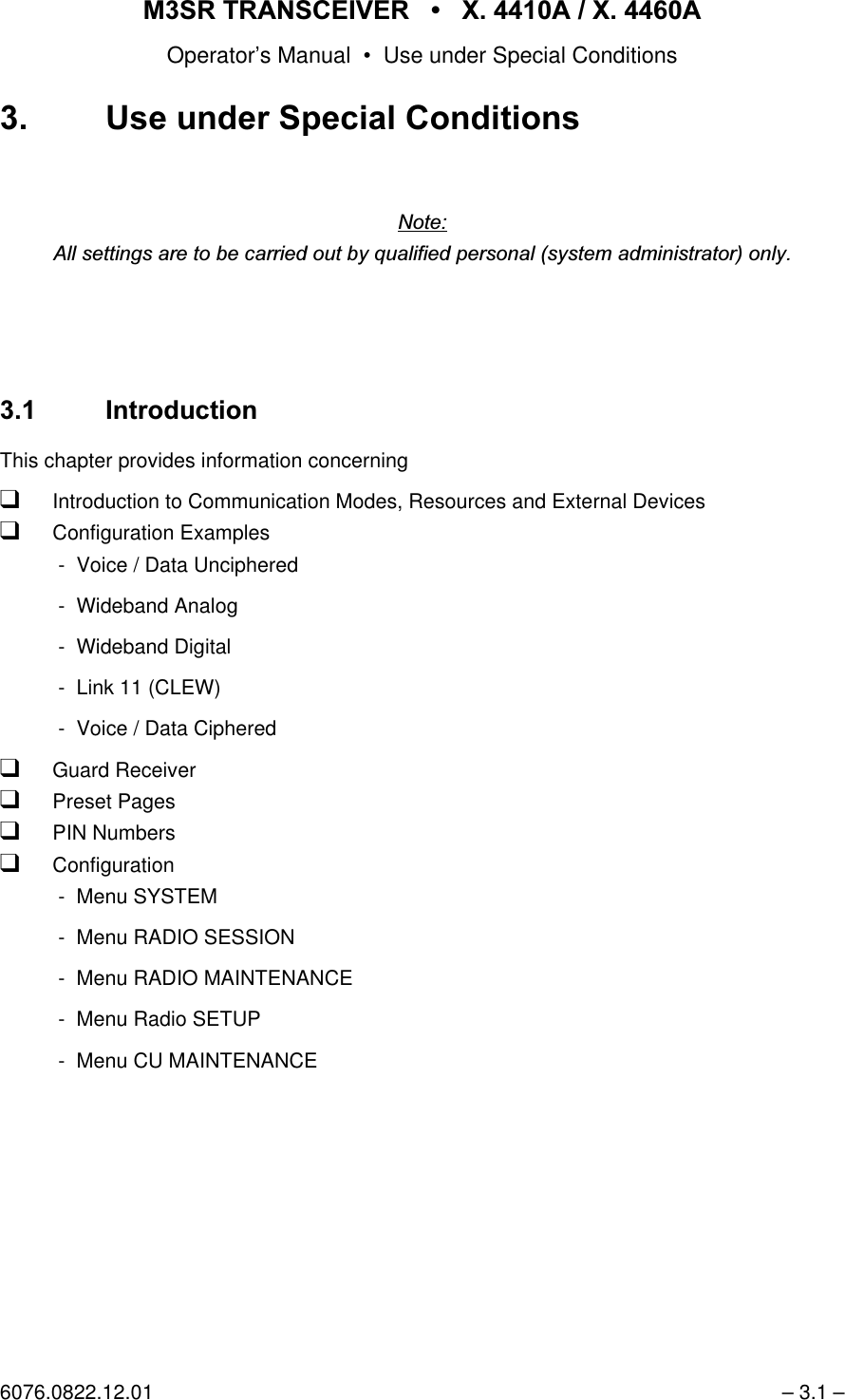 065 75$16&amp;(,9(5  ; $  ; $Operator&rsquo;s Manual &bull; Use under Special Conditions6076.0822.12.01 &ndash; 3.1 &ndash; 8VHXQGHU6SHFLDO &amp;RQGLWLRQV1RWH$OOVHWWLQJVDUHWREHFDUULHGRXWE\TXDOLILHGSHUVRQDOV\VWHPDGPLQLVWUDWRURQO\ ,QWURGXFWLRQThis chapter provides information concerningqIntroduction to Communication Modes, Resources and External DevicesqConfiguration Examples - Voice / Data Unciphered - Wideband Analog - Wideband Digital - Link 11 (CLEW) - Voice / Data CipheredqGuard ReceiverqPreset PagesqPIN NumbersqConfiguration - Menu SYSTEM - Menu RADIO SESSION - Menu RADIO MAINTENANCE - Menu Radio SETUP - Menu CU MAINTENANCE