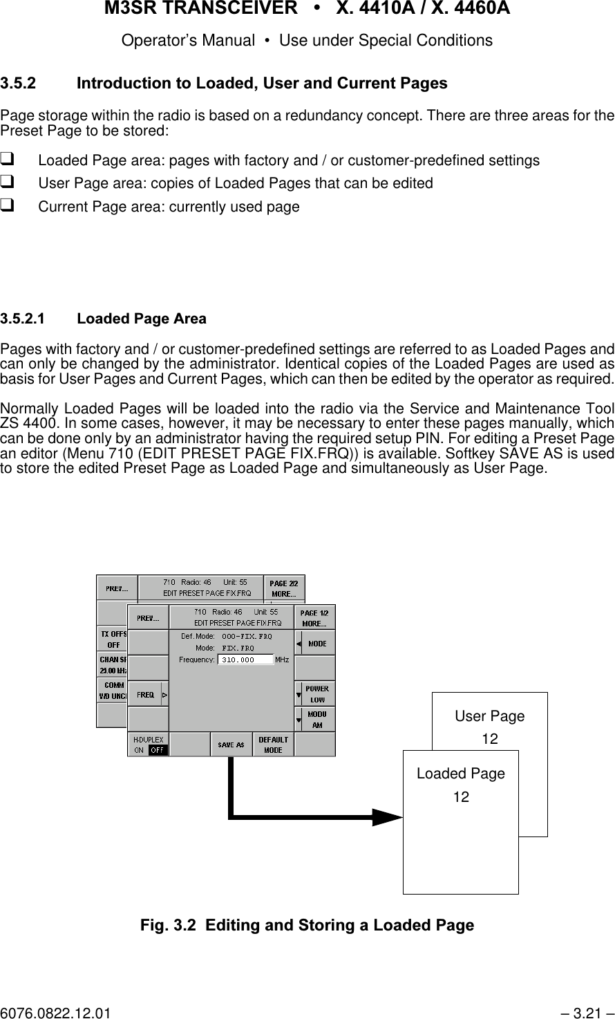 065 75$16&amp;(,9(5  ; $  ; $Operator&rsquo;s Manual &bull; Use under Special Conditions6076.0822.12.01 &ndash; 3.21 &ndash;,QWURGXFWLRQWR/RDGHG8VHUDQG&amp;XUUHQW3DJHVPage storage within the radio is based on a redundancy concept. There are three areas for thePreset Page to be stored:qLoaded Page area: pages with factory and / or customer-predefined settingsqUser Page area: copies of Loaded Pages that can be editedqCurrent Page area: currently used page /RDGHG3DJH$UHDPages with factory and / or customer-predefined settings are referred to as Loaded Pages andcan only be changed by the administrator. Identical copies of the Loaded Pages are used asbasis for User Pages and Current Pages, which can then be edited by the operator as required.Normally Loaded Pages will be loaded into the radio via the Service and Maintenance ToolZS 4400. In some cases, however, it may be necessary to enter these pages manually, whichcan be done only by an administrator having the required setup PIN. For editing a Preset Pagean editor (Menu 710 (EDIT PRESET PAGE FIX.FRQ)) is available. Softkey SAVE AS is usedto store the edited Preset Page as Loaded Page and simultaneously as User Page.)LJ (GLWLQJDQG6WRULQJD/RDGHG3DJHUser Page12Loaded Page12