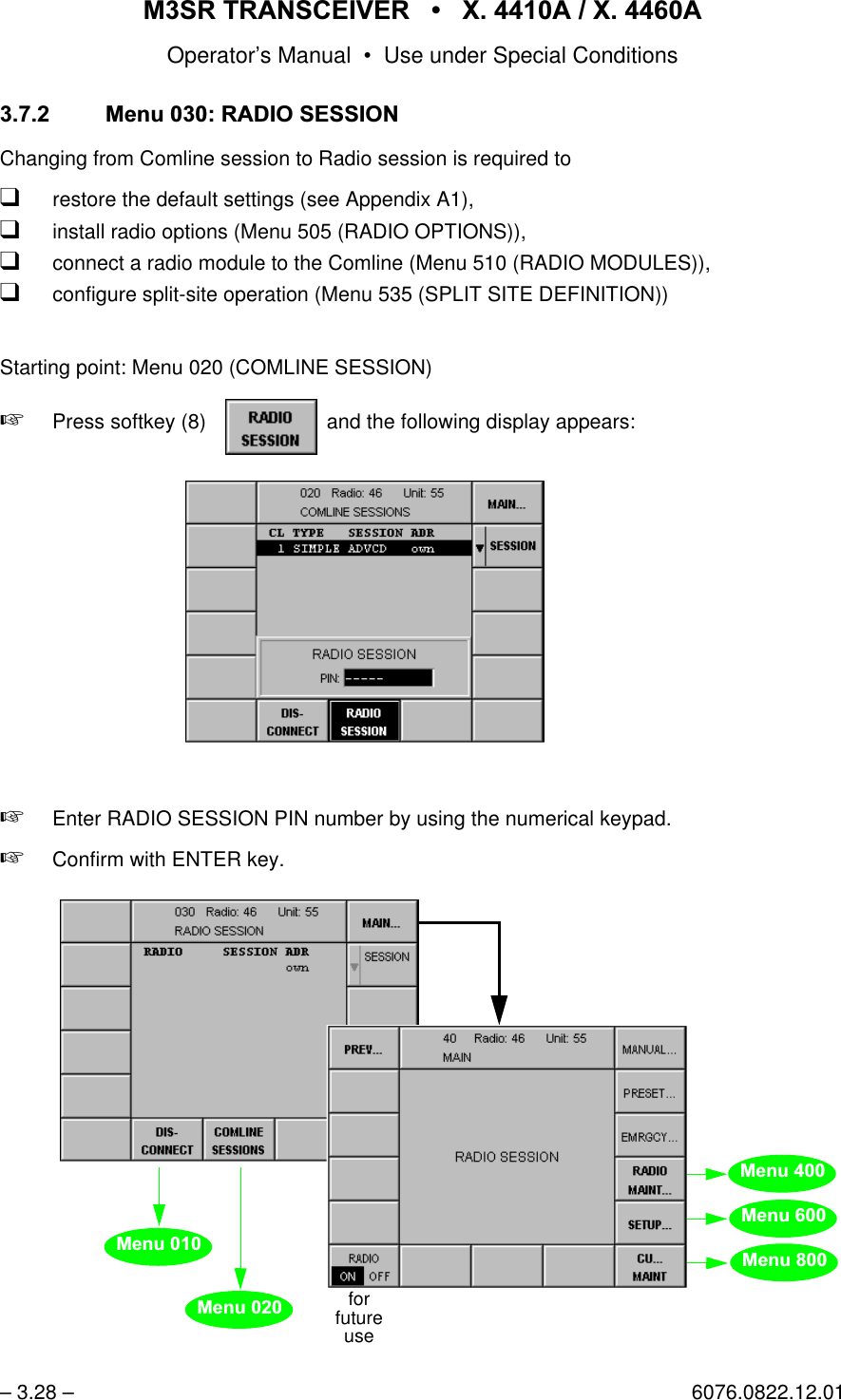 065 75$16&amp;(,9(5  ; $  ; $Operator&rsquo;s Manual &bull; Use under Special Conditions&ndash; 3.28 &ndash; 6076.0822.12.010HQX5$',26(66,21Changing from Comline session to Radio session is required toqrestore the default settings (see Appendix A1),qinstall radio options (Menu 505 (RADIO OPTIONS)),qconnect a radio module to the Comline (Menu 510 (RADIO MODULES)),qconfigure split-site operation (Menu 535 (SPLIT SITE DEFINITION)) Starting point: Menu 020 (COMLINE SESSION)+Press softkey (8)     and the following display appears:+Enter RADIO SESSION PIN number by using the numerical keypad.+Confirm with ENTER key.softkey RADIO SESSIONforfutureuse0HQX0HQX0HQX0HQX0HQX