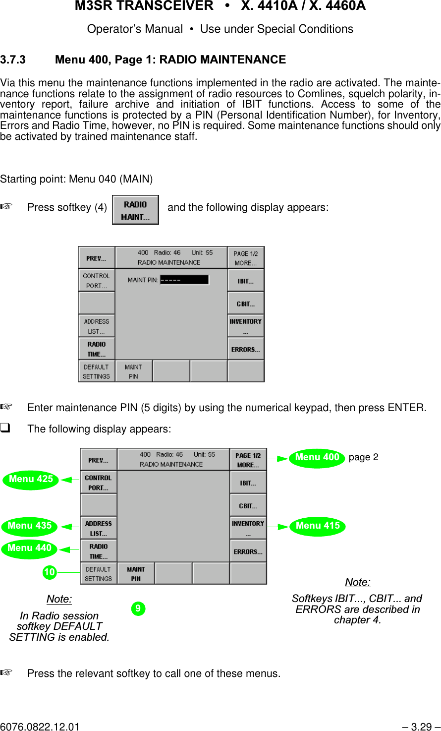 065 75$16&amp;(,9(5  ; $  ; $Operator&rsquo;s Manual &bull; Use under Special Conditions6076.0822.12.01 &ndash; 3.29 &ndash; 0HQX3DJH5$',20$,17(1$1&amp;(Via this menu the maintenance functions implemented in the radio are activated. The mainte-nance functions relate to the assignment of radio resources to Comlines, squelch polarity, in-ventory report, failure archive and initiation of IBIT functions. Access to some of themaintenance functions is protected by a PIN (Personal Identification Number), for Inventory,Errors and Radio Time, however, no PIN is required. Some maintenance functions should onlybe activated by trained maintenance staff. Starting point: Menu 040 (MAIN)+Press softkey (4)    and the following display appears:+Enter maintenance PIN (5 digits) by using the numerical keypad, then press ENTER.qThe following display appears:+Press the relevant softkey to call one of these menus.softkey RADIO MAINT...1RWH,Q5DGLRVHVVLRQVRIWNH\'()$8/76(77,1*LVHQDEOHG0HQX0HQXpage 20HQX0HQX0HQX1RWH6RIWNH\V,%,7&amp;%,7DQG(55256DUHGHVFULEHGLQFKDSWHU
