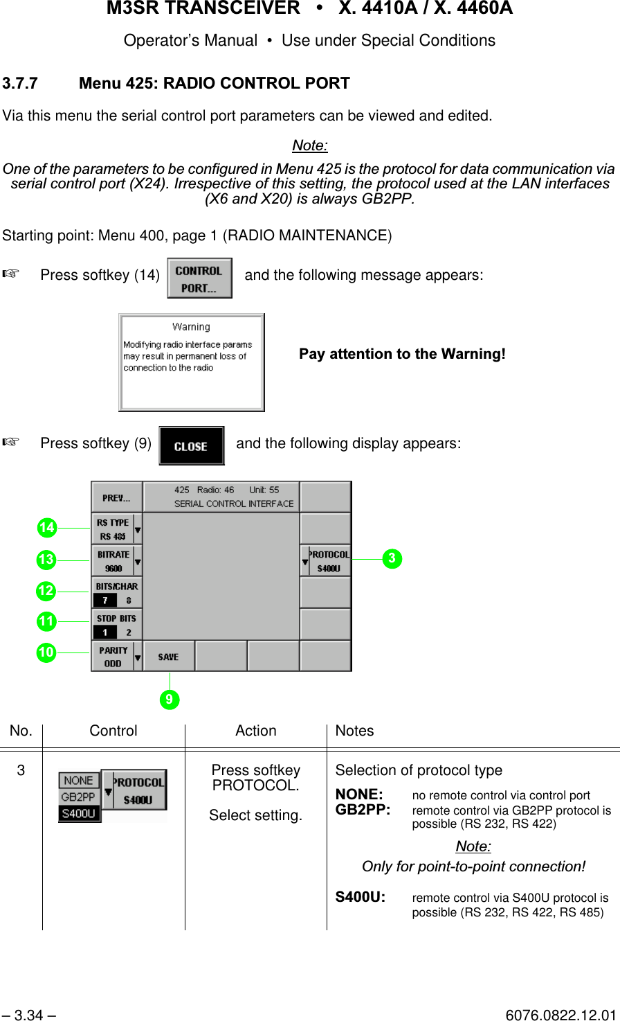 065 75$16&amp;(,9(5  ; $  ; $Operator&rsquo;s Manual &bull; Use under Special Conditions&ndash; 3.34 &ndash; 6076.0822.12.010HQX5$',2&amp;21752/3257Via this menu the serial control port parameters can be viewed and edited.1RWH2QHRIWKHSDUDPHWHUVWREHFRQILJXUHGLQ0HQXLVWKHSURWRFROIRUGDWDFRPPXQLFDWLRQYLDVHULDOFRQWUROSRUW;,UUHVSHFWLYHRIWKLVVHWWLQJWKHSURWRFROXVHGDWWKH/$1LQWHUIDFHV;DQG;LVDOZD\V*%33Starting point: Menu 400, page 1 (RADIO MAINTENANCE)+Press softkey (14)    and the following message appears:+Press softkey (9)    and the following display appears:No. Control Action Notes3 Press softkey PROTOCOL.Select setting.Selection of protocol type121(no remote control via control port*%33 remote control via GB2PP protocol ispossible (RS 232, RS 422)1RWH2QO\IRUSRLQWWRSRLQWFRQQHFWLRQ68 remote control via S400U protocol ispossible (RS 232, RS 422, RS 485)3D\DWWHQWLRQWRWKH:DUQLQJsoftkey CONTROL PORT... 