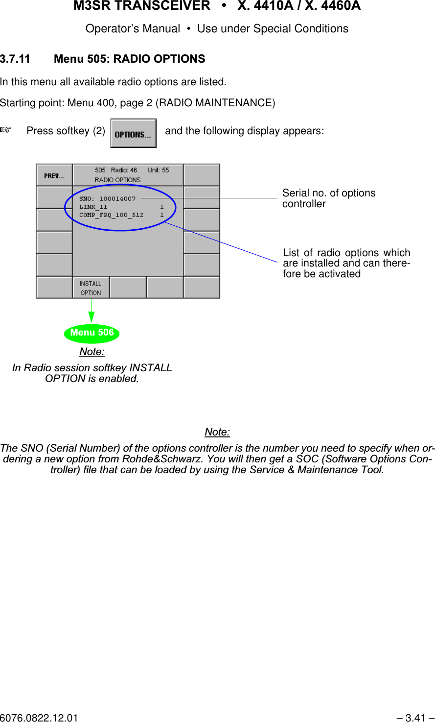 065 75$16&amp;(,9(5  ; $  ; $Operator&rsquo;s Manual &bull; Use under Special Conditions6076.0822.12.01 &ndash; 3.41 &ndash; 0HQX5$',2237,216In this menu all available radio options are listed.Starting point: Menu 400, page 2 (RADIO MAINTENANCE)+Press softkey (2)    and the following display appears:1RWH7KH6126HULDO1XPEHURIWKHRSWLRQVFRQWUROOHULVWKHQXPEHU\RXQHHGWRVSHFLI\ZKHQRUGHULQJDQHZRSWLRQIURP5RKGH6FKZDU]<RXZLOOWKHQJHWD62&amp;6RIWZDUH2SWLRQV&amp;RQWUROOHUILOHWKDWFDQEHORDGHGE\XVLQJWKH6HUYLFH0DLQWHQDQFH7RROsoftkey OPTIONS...1RWH,Q5DGLRVHVVLRQVRIWNH\,167$//237,21LVHQDEOHGList of radio options whichare installed and can there-fore be activated0HQXSerial no. of options controller